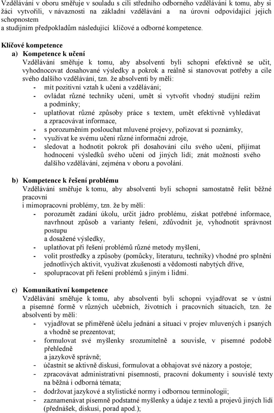 Klíčové kompetence a) Kompetence k učení Vzdělávání směřuje k tomu, aby absolventi byli schopni efektivně se učit, vyhodnocovat dosahované výsledky a pokrok a reálně si stanovovat potřeby a cíle