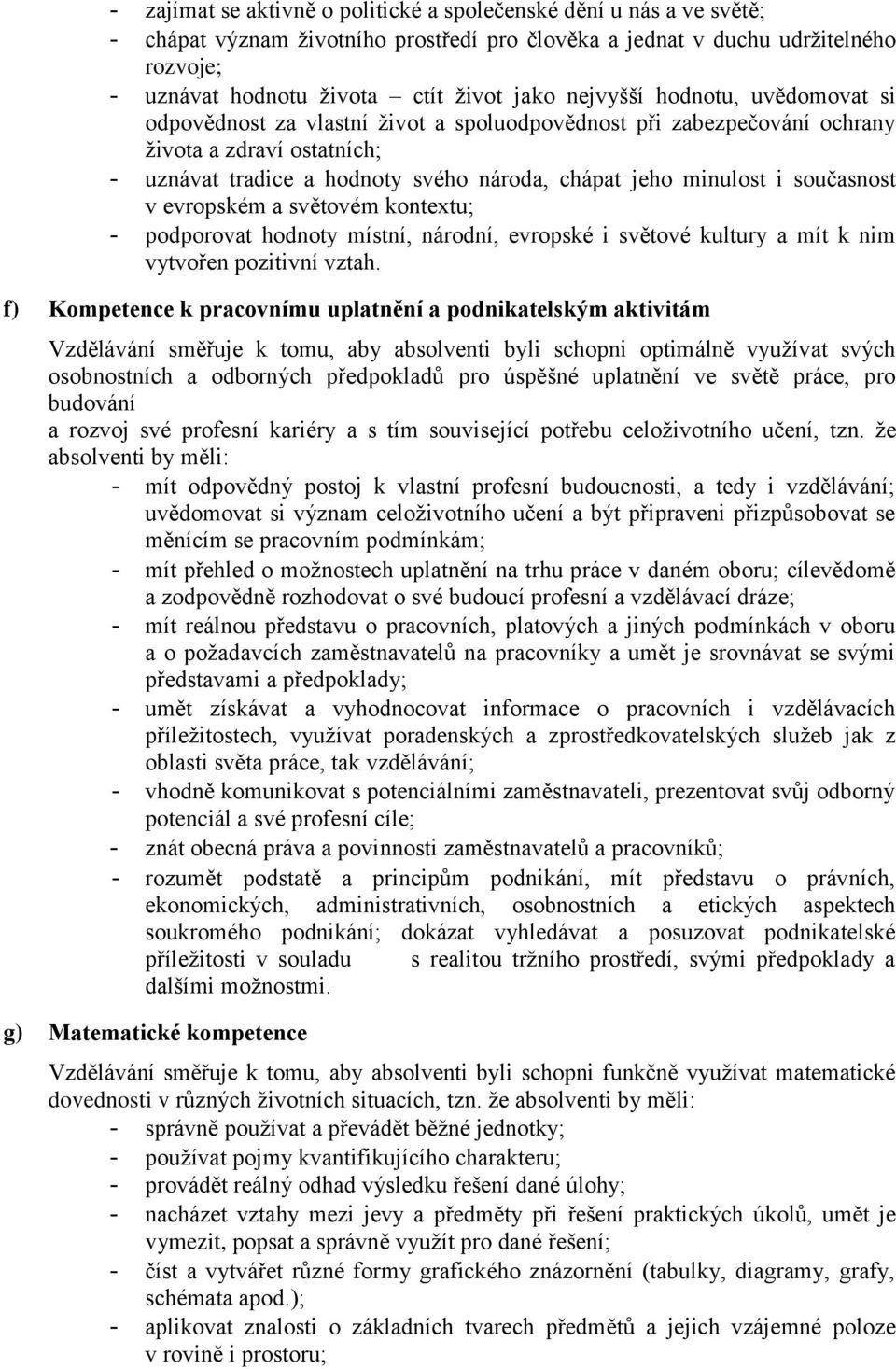 současnost v evropském a světovém kontextu; - podporovat hodnoty místní, národní, evropské i světové kultury a mít k nim vytvořen pozitivní vztah.