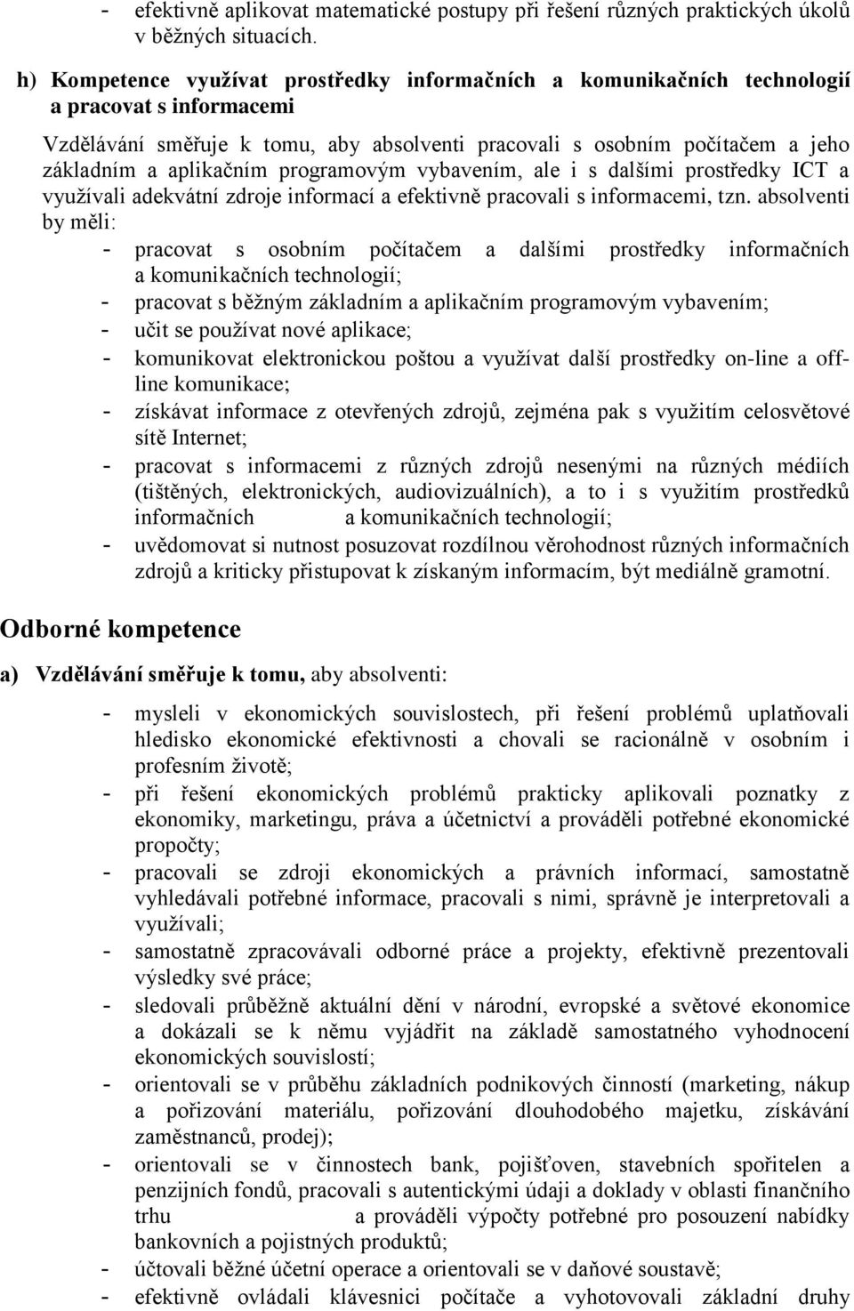 aplikačním programovým vybavením, ale i s dalšími prostředky ICT a vyuţívali adekvátní zdroje informací a efektivně pracovali s informacemi, tzn.