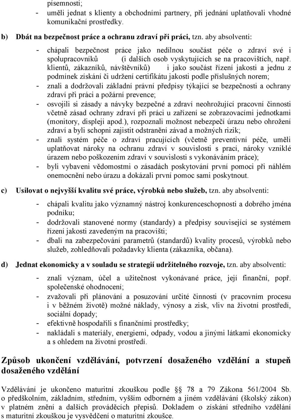 klientů, zákazníků, návštěvníků) i jako součást řízení jakosti a jednu z podmínek získání či udrţení certifikátu jakosti podle příslušných norem; - znali a dodrţovali základní právní předpisy