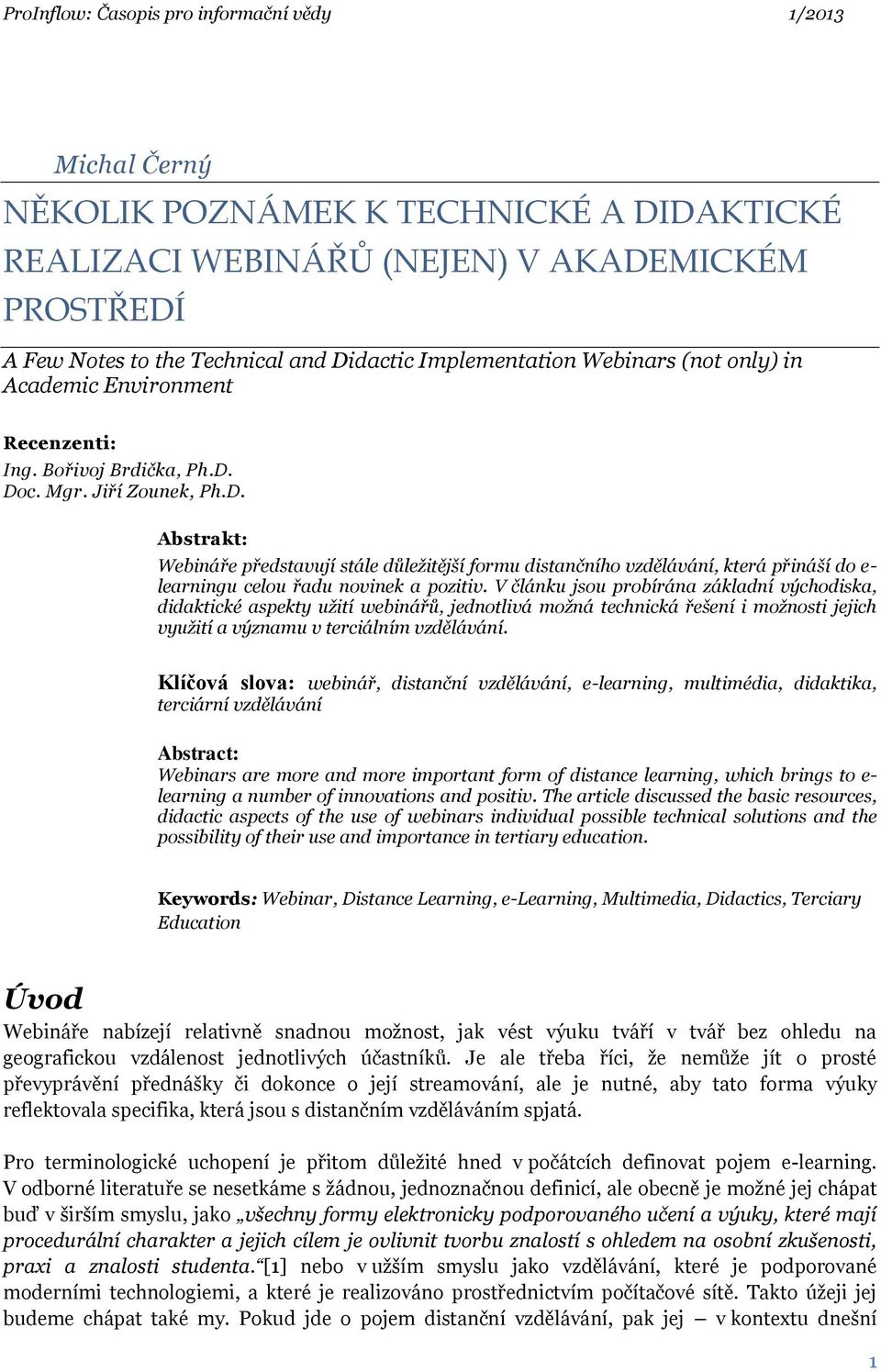 Doc. Mgr. Jiří Zounek, Ph.D. Abstrakt: Webináře představují stále důležitější formu distančního vzdělávání, která přináší do e- learningu celou řadu novinek a pozitiv.