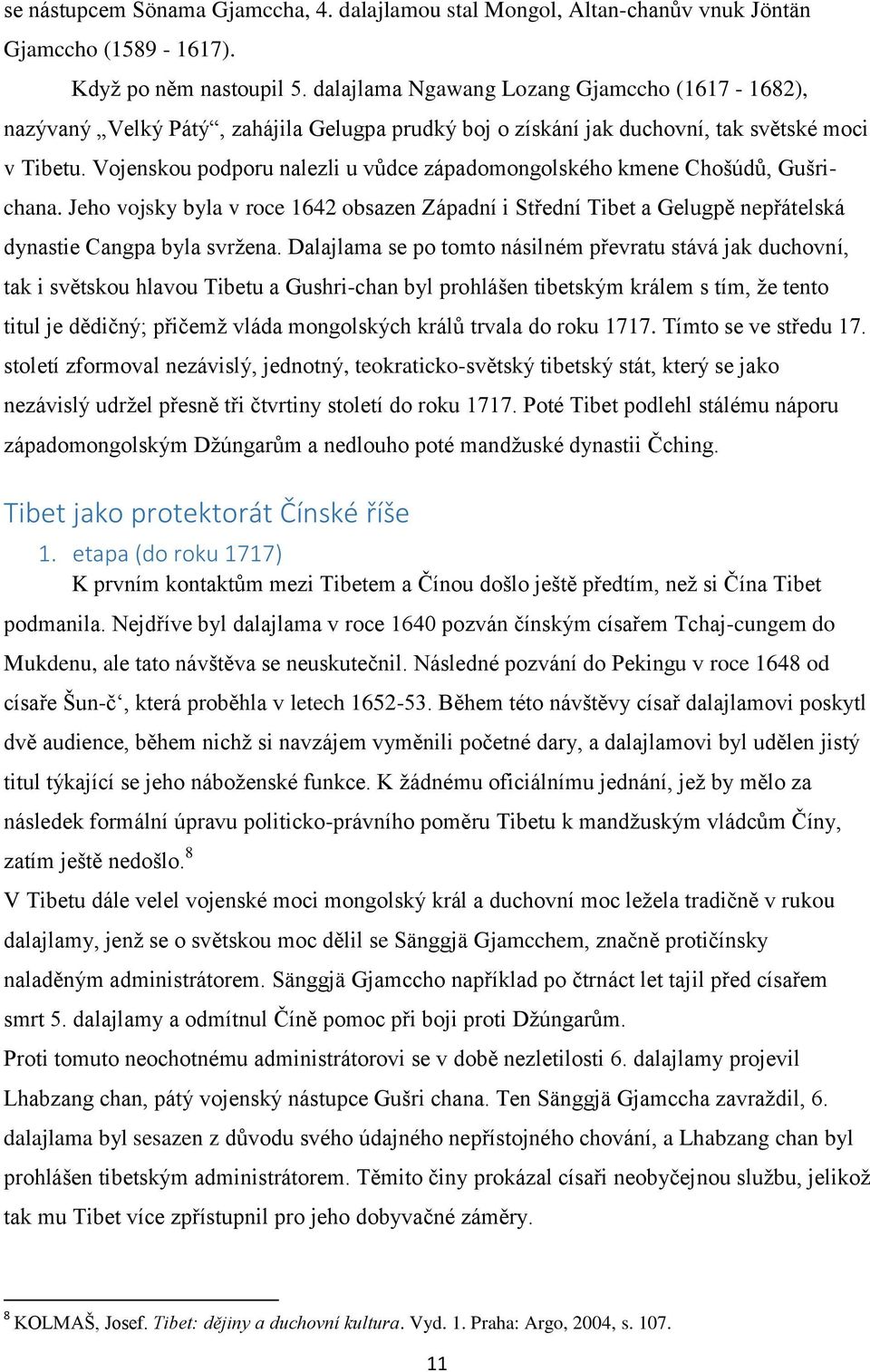 Vojenskou podporu nalezli u vůdce západomongolského kmene Chošúdů, Gušrichana. Jeho vojsky byla v roce 1642 obsazen Západní i Střední Tibet a Gelugpě nepřátelská dynastie Cangpa byla svržena.