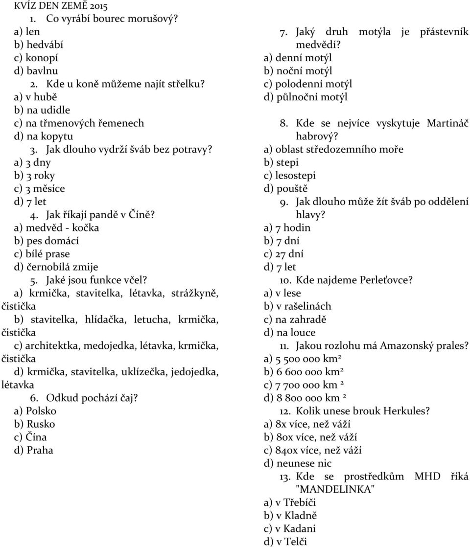 a) krmička, stavitelka, létavka, strážkyně, čistička b) stavitelka, hlídačka, letucha, krmička, čistička c) architektka, medojedka, létavka, krmička, čistička d) krmička, stavitelka, uklízečka,