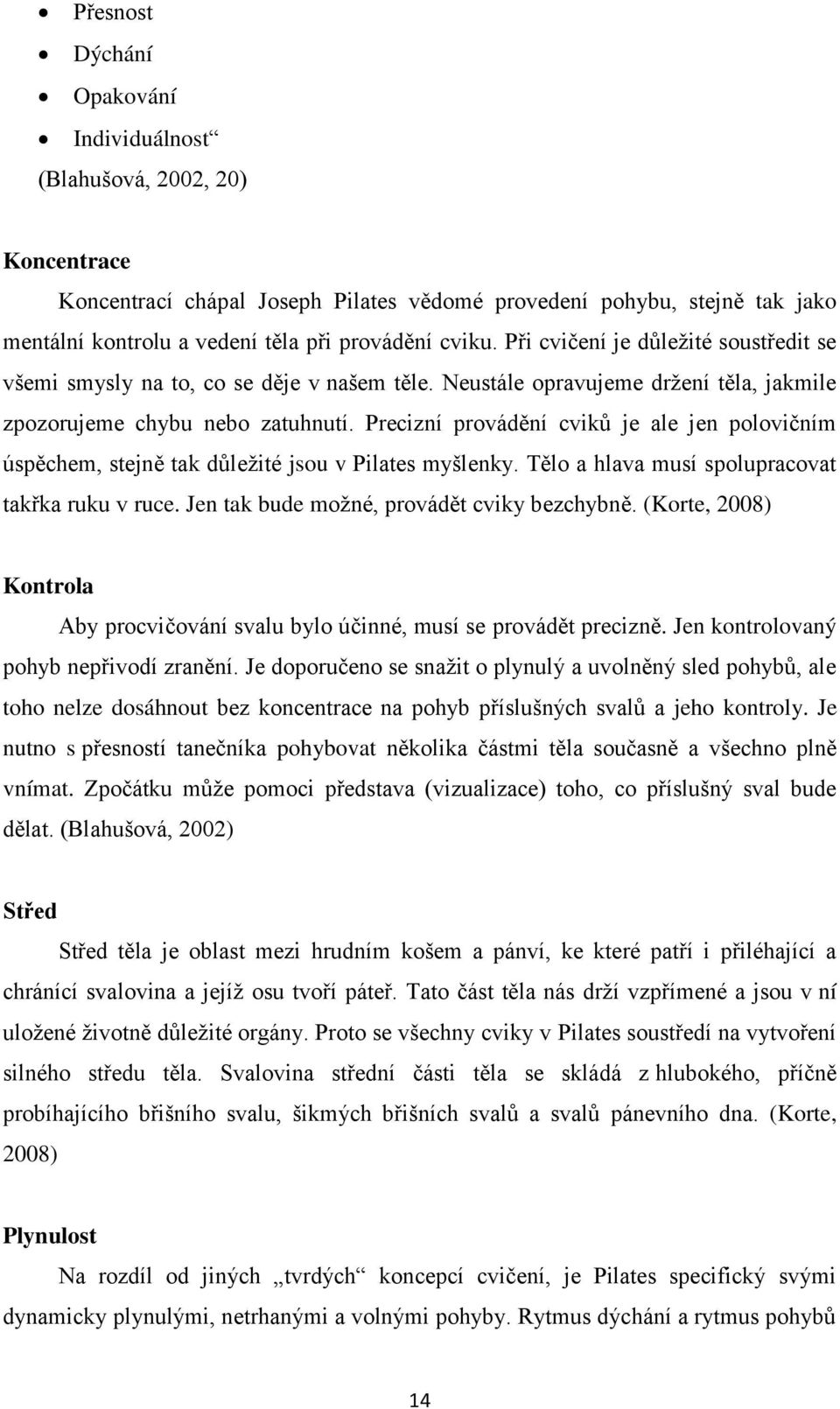 Precizní provádění cviků je ale jen polovičním úspěchem, stejně tak důležité jsou v Pilates myšlenky. Tělo a hlava musí spolupracovat takřka ruku v ruce. Jen tak bude možné, provádět cviky bezchybně.