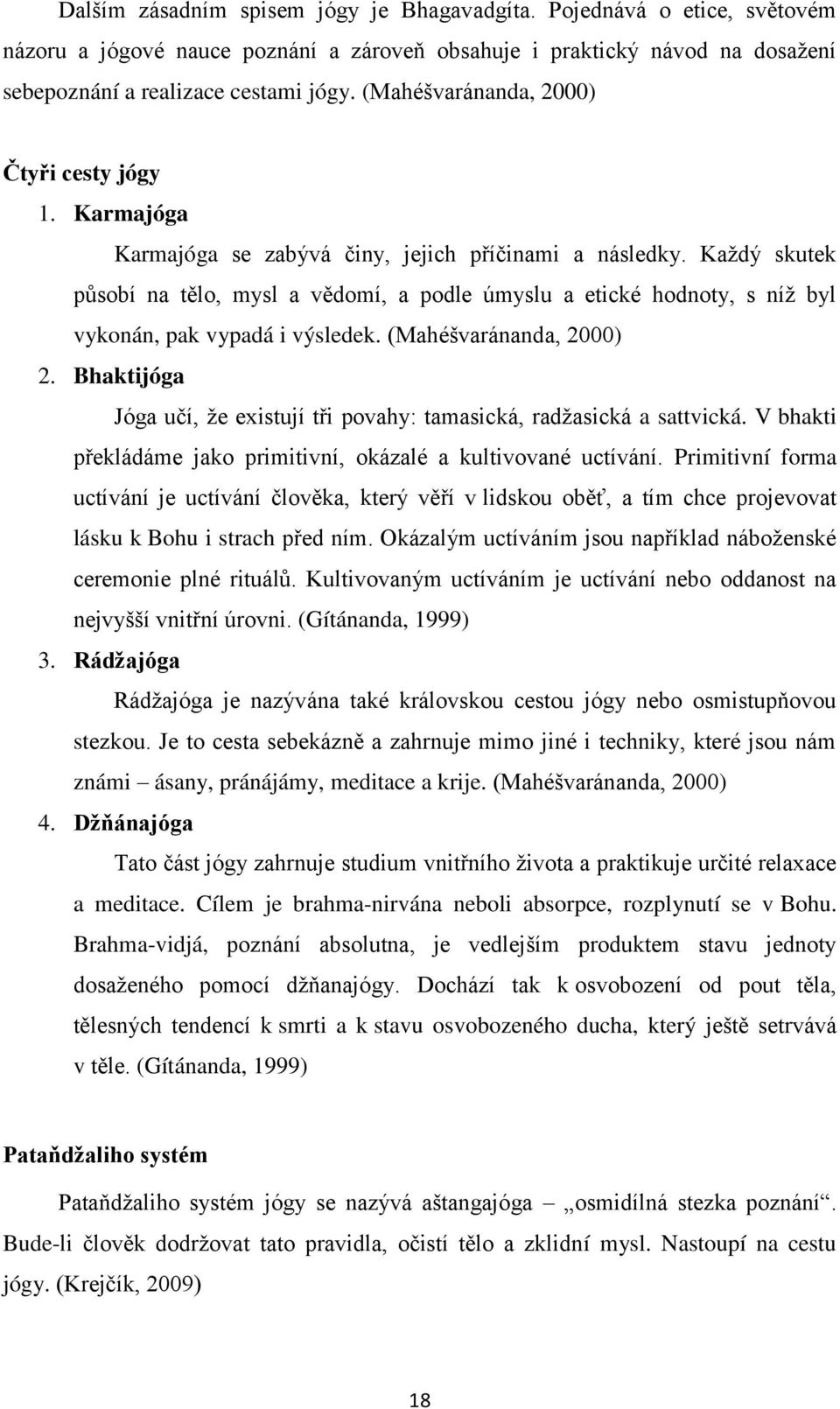 Každý skutek působí na tělo, mysl a vědomí, a podle úmyslu a etické hodnoty, s níž byl vykonán, pak vypadá i výsledek. (Mahéšvaránanda, 2000) 2.