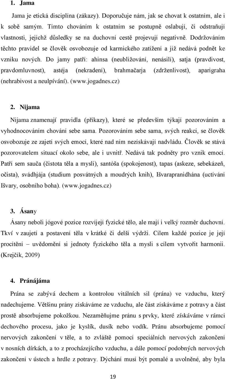 Dodržováním těchto pravidel se člověk osvobozuje od karmického zatížení a již nedává podnět ke vzniku nových.