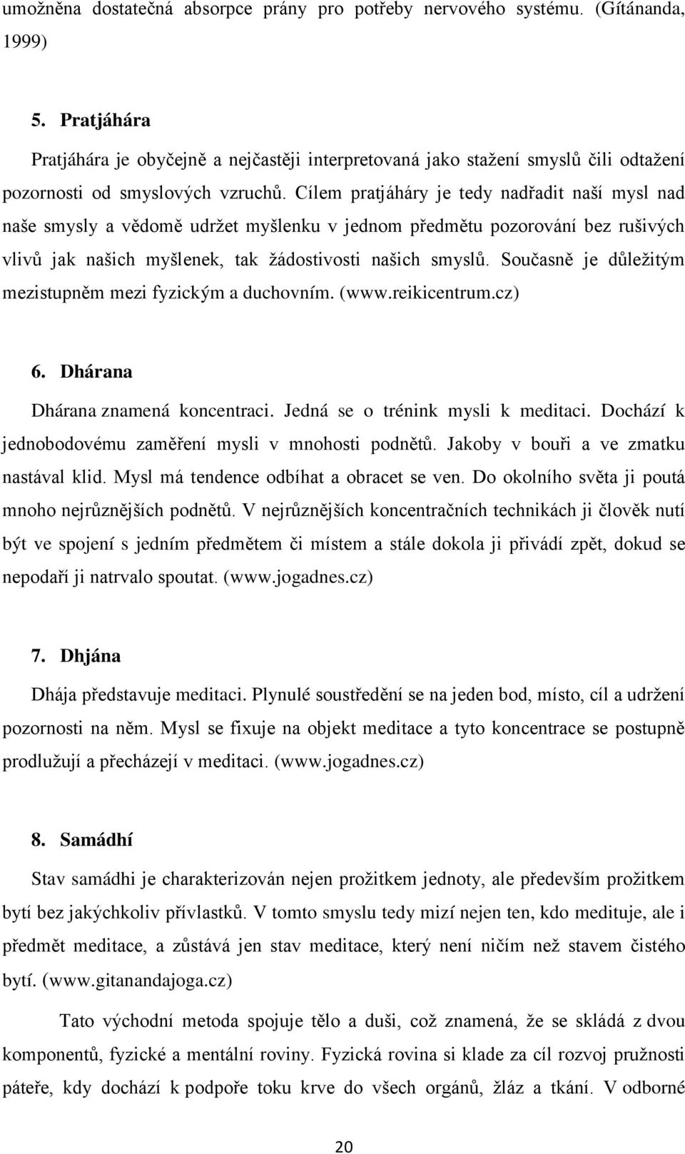 Cílem pratjáháry je tedy nadřadit naší mysl nad naše smysly a vědomě udržet myšlenku v jednom předmětu pozorování bez rušivých vlivů jak našich myšlenek, tak žádostivosti našich smyslů.