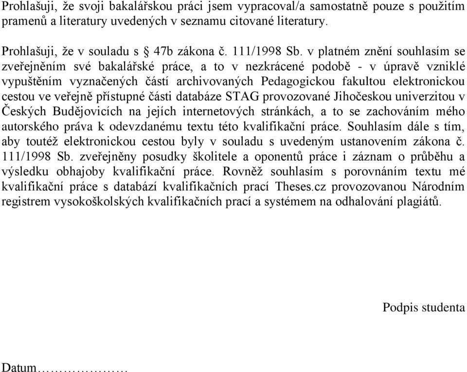 veřejně přístupné části databáze STAG provozované Jihočeskou univerzitou v Českých Budějovicích na jejích internetových stránkách, a to se zachováním mého autorského práva k odevzdanému textu této