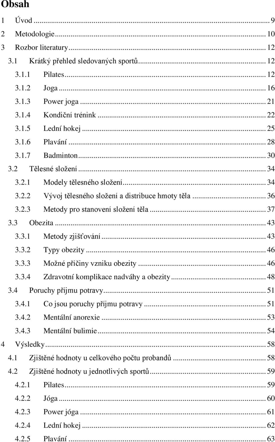 .. 37 3.3 Obezita... 43 3.3.1 Metody zjišťování... 43 3.3.2 Typy obezity... 46 3.3.3 Možné příčiny vzniku obezity... 46 3.3.4 Zdravotní komplikace nadváhy a obezity... 48 3.4 Poruchy příjmu potravy.