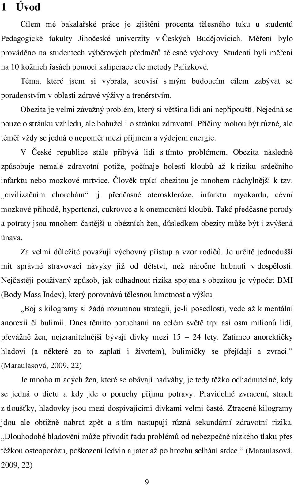 Téma, které jsem si vybrala, souvisí s mým budoucím cílem zabývat se poradenstvím v oblasti zdravé výživy a trenérstvím. Obezita je velmi závažný problém, který si většina lidí ani nepřipouští.