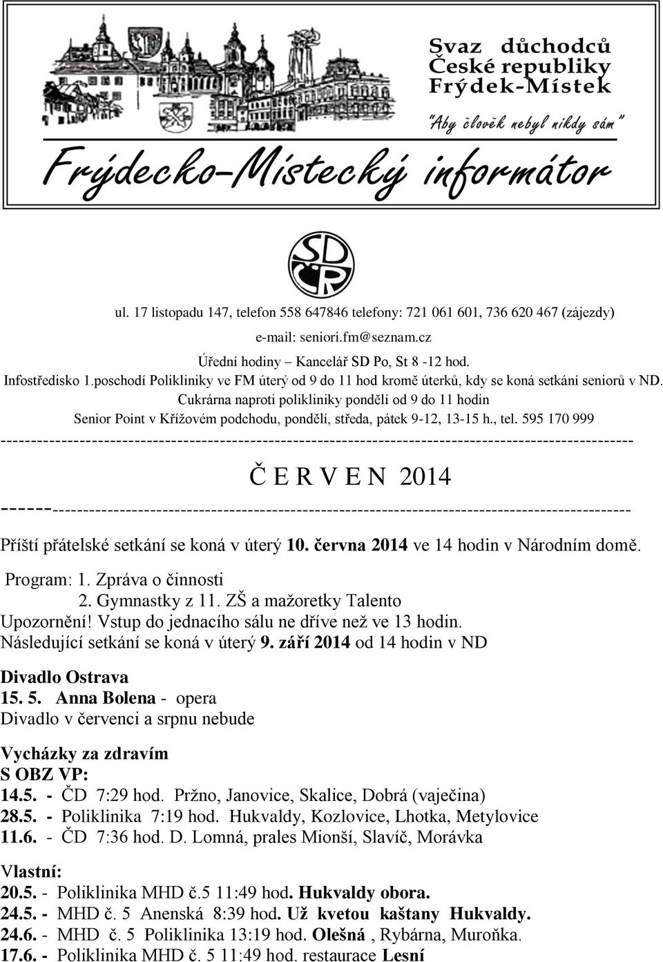 Cukrárna naproti polikliniky pondělí od 9 do 11 hodin Senior Point v Křížovém podchodu, pondělí, středa, pátek 9-12, 13-15 h., tel.