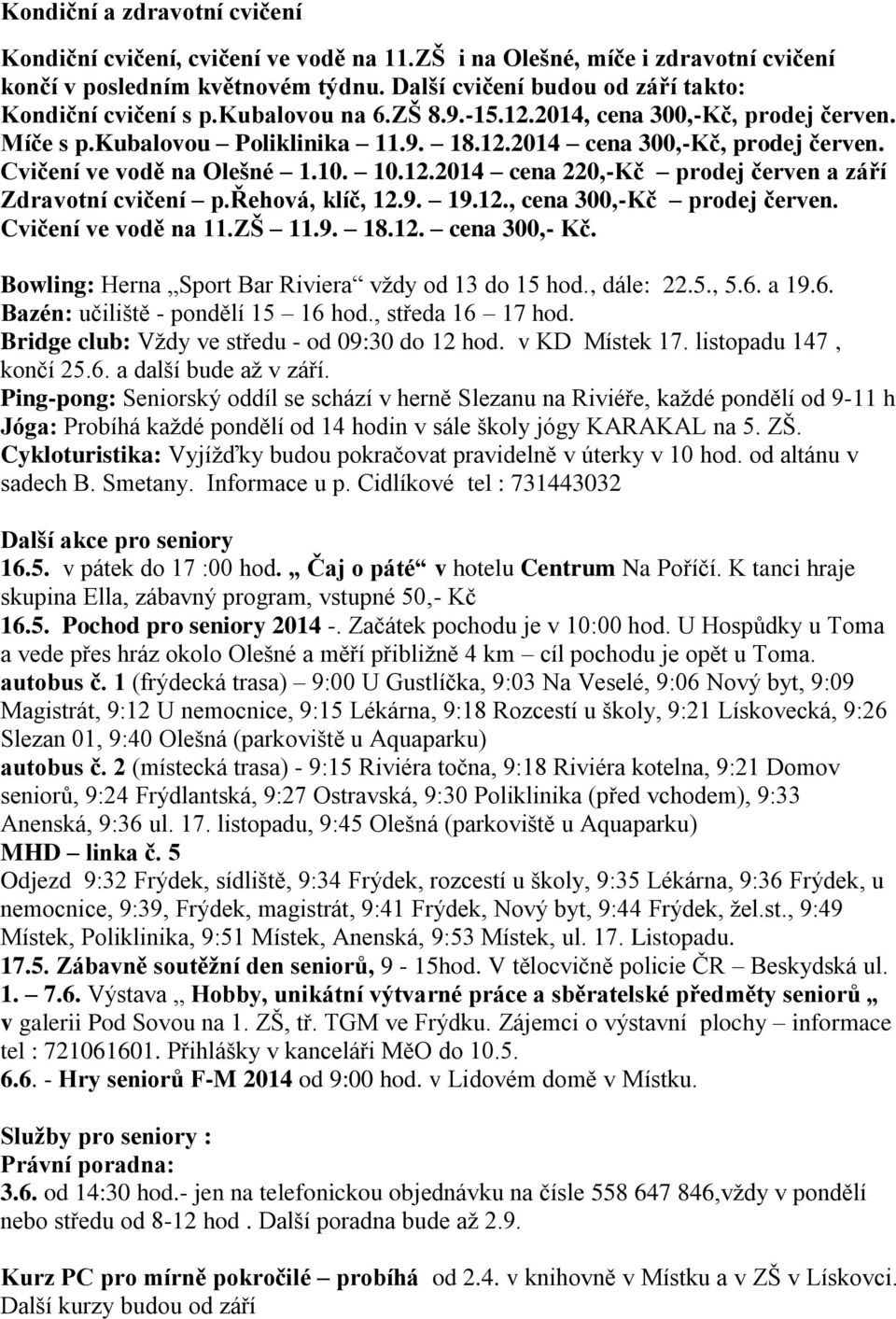 Cvičení ve vodě na Olešné 1.10. 10.12.2014 cena 220,-Kč prodej červen a září Zdravotní cvičení p.řehová, klíč, 12.9. 19.12., cena 300,-Kč prodej červen. Cvičení ve vodě na 11.ZŠ 11.9. 18.12. cena 300,- Kč.