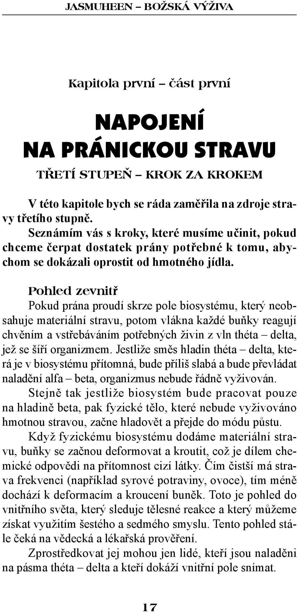 Pohled zevnitr Pokud prána proudí skrze pole biosystému, který neobsahuje materiální stravu, potom vlákna každé buňky reagují chvěním a vstřebáváním potřebných živin z vln théta delta, jež se šíří