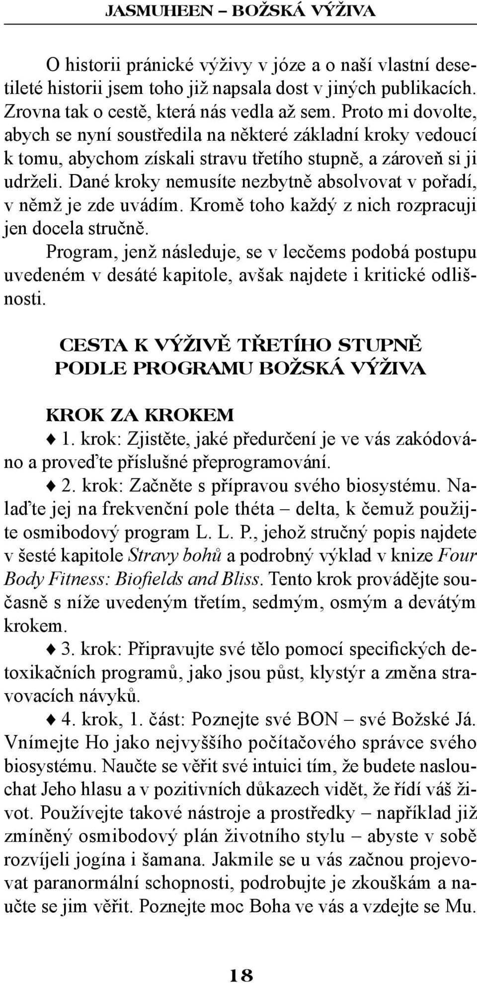 Dané kroky nemusíte nezbytně absolvovat v pořadí, v němž je zde uvádím. Kromě toho každý z nich rozpracuji jen docela stručně.