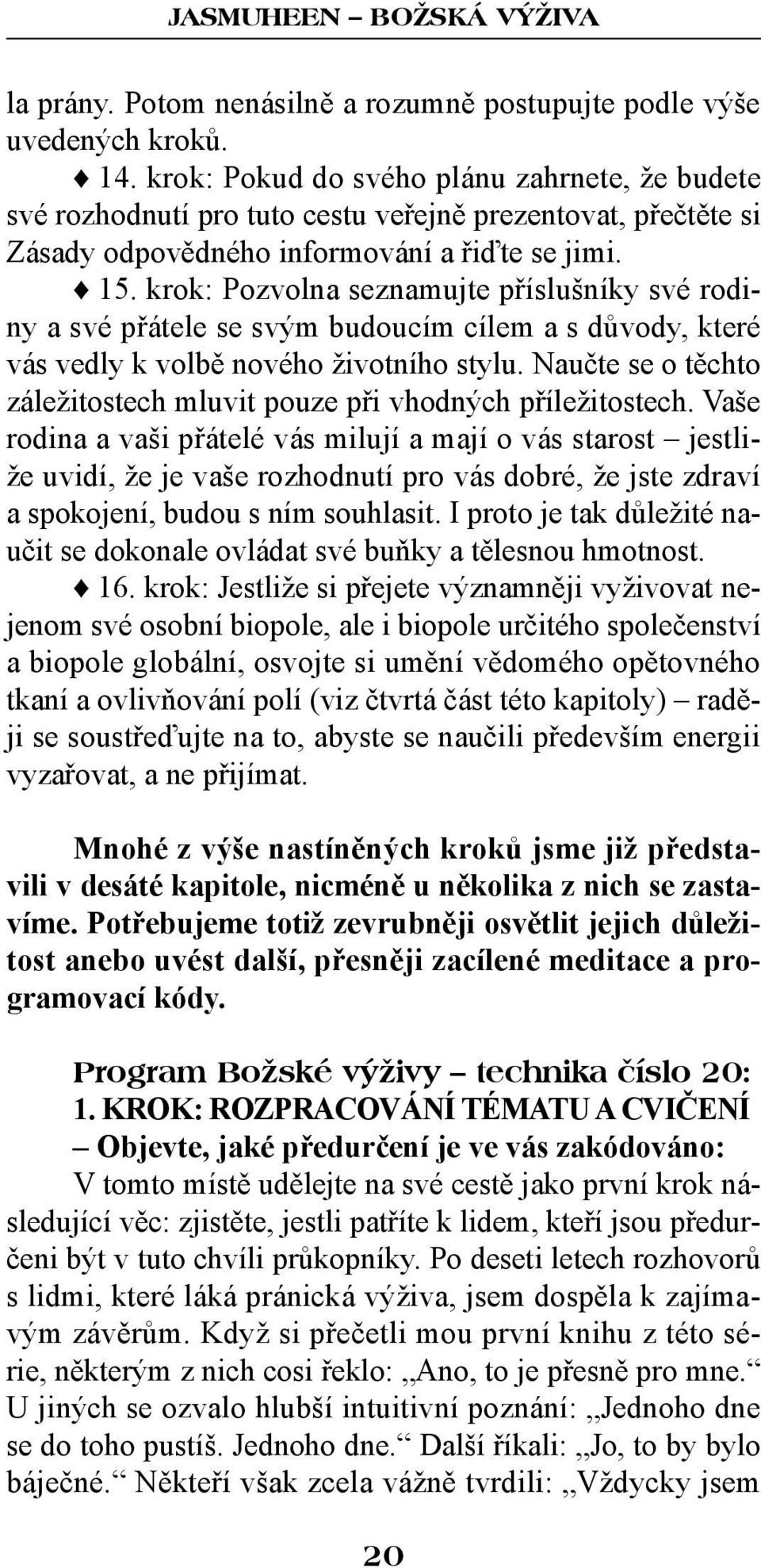 krok: Pozvolna seznamujte příslušníky své rodiny a své přátele se svým budoucím cílem a s důvody, které vás vedly k volbě nového životního stylu.