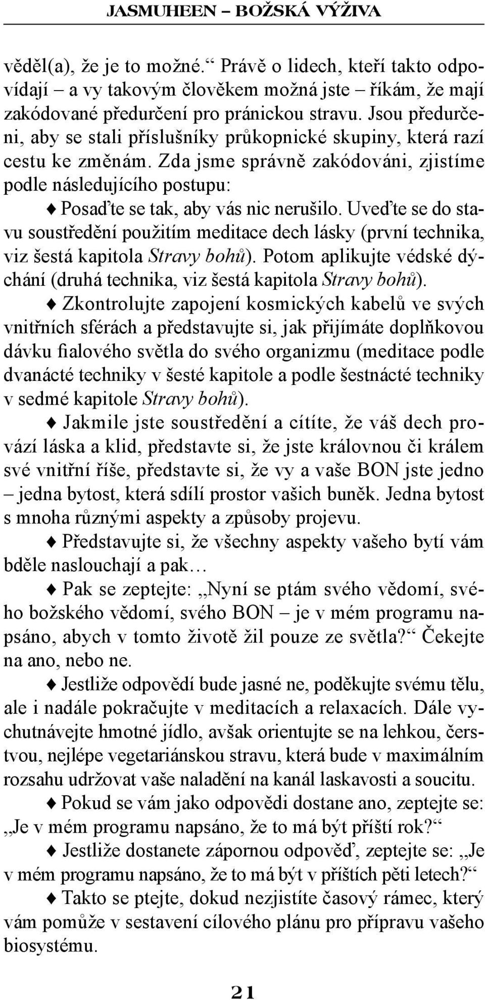 Uveďte se do stavu soustředění použitím meditace dech lásky (první technika, viz šestá kapitola Stravy bohů). Potom aplikujte védské dýchání (druhá technika, viz šestá kapitola Stravy bohů).