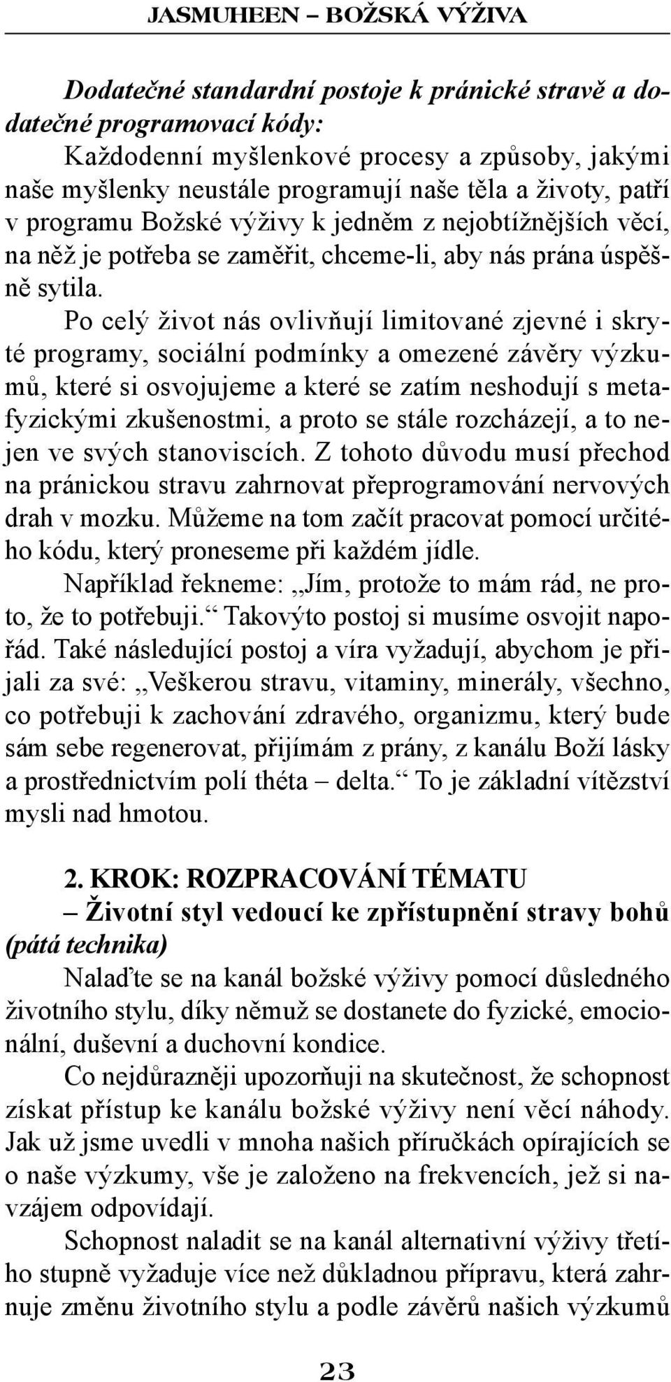 Po celý život nás ovlivňují limitované zjevné i skryté programy, sociální podmínky a omezené závěry výzkumů, které si osvojujeme a které se zatím neshodují s metafyzickými zkušenostmi, a proto se