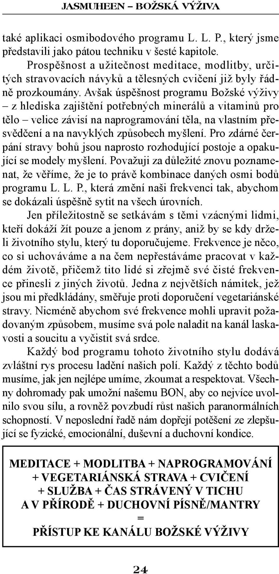 Avšak úspěšnost programu Božské výživy z hlediska zajištění potřebných minerálů a vitaminů pro tělo velice závisí na naprogramování těla, na vlastním přesvědčení a na navyklých způsobech myšlení.