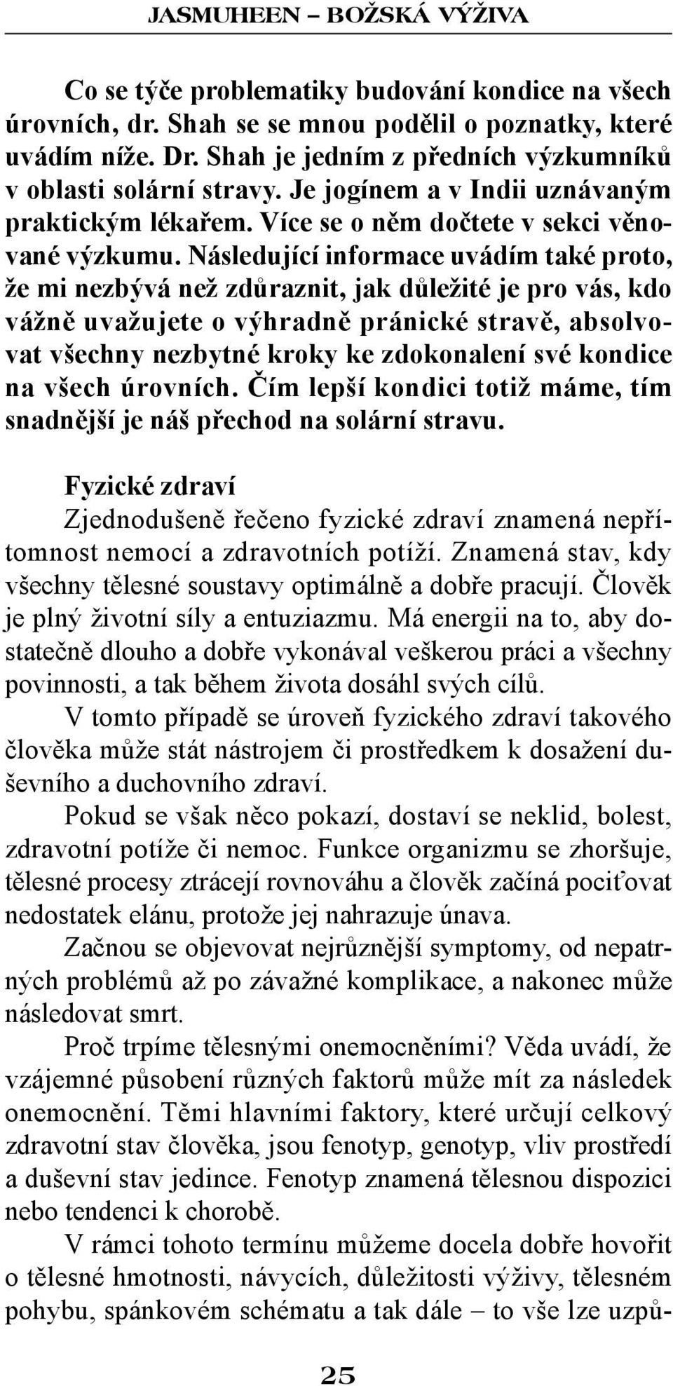 Následující informace uvádím také proto, že mi nezbývá než zdůraznit, jak důležité je pro vás, kdo vážně uvažujete o výhradně pránické stravě, absolvovat všechny nezbytné kroky ke zdokonalení své