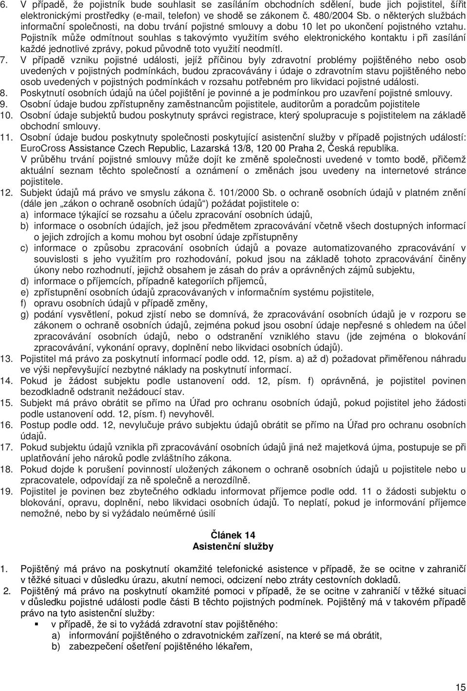 Pojistník může odmítnout souhlas s takovýmto využitím svého elektronického kontaktu i při zasílání každé jednotlivé zprávy, pokud původně toto využití neodmítl. 7.