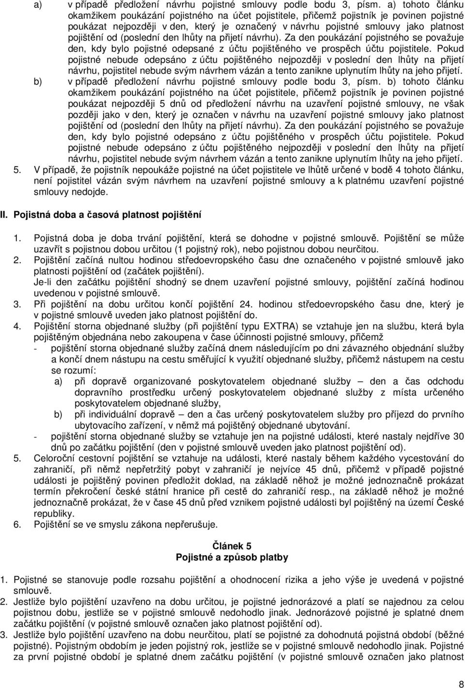 pojištění od (poslední den lhůty na přijetí návrhu). Za den poukázání pojistného se považuje den, kdy bylo pojistné odepsané z účtu pojištěného ve prospěch účtu pojistitele.