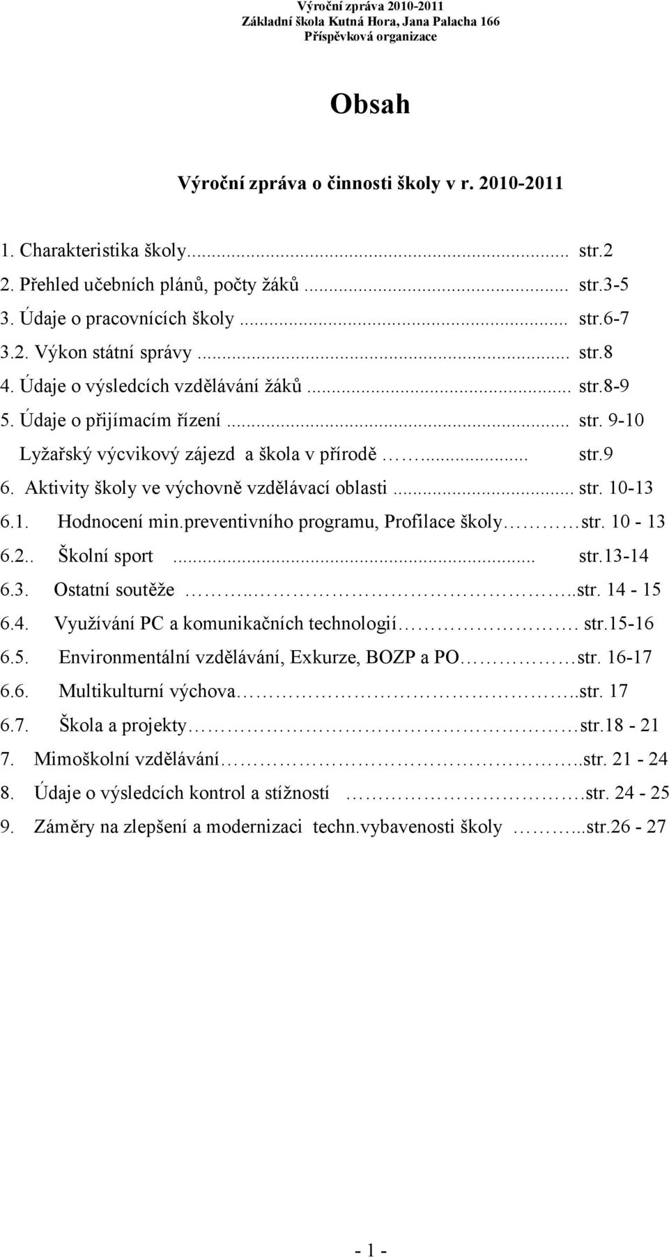 Aktivity školy ve výchovně vzdělávací oblasti... str. 10-13 6.1. Hodnocení min.preventivního programu, Profilace školy str. 10-13 6.2.. Školní sport... str.13-14 6.3. Ostatní soutěže....str. 14-15 6.