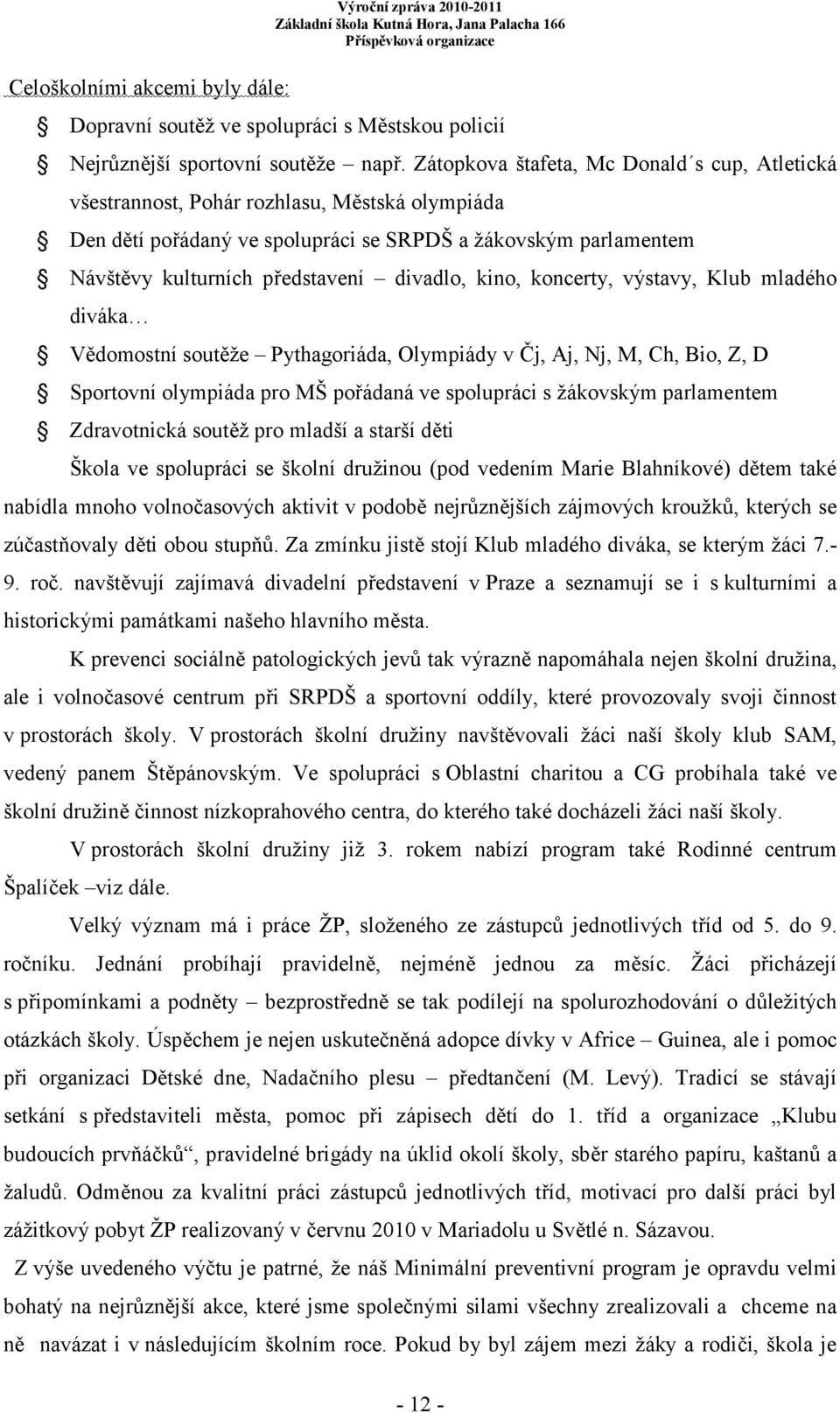 kino, koncerty, výstavy, Klub mladého diváka Vědomostní soutěže Pythagoriáda, Olympiády v Čj, Aj, Nj, M, Ch, Bio, Z, D Sportovní olympiáda pro MŠ pořádaná ve spolupráci s žákovským parlamentem