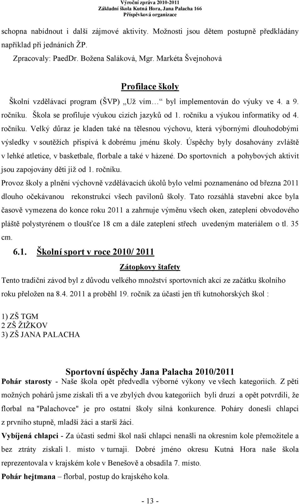 ročníku a výukou informatiky od 4. ročníku. Velký důraz je kladen také na tělesnou výchovu, která výbornými dlouhodobými výsledky v soutěžích přispívá k dobrému jménu školy.