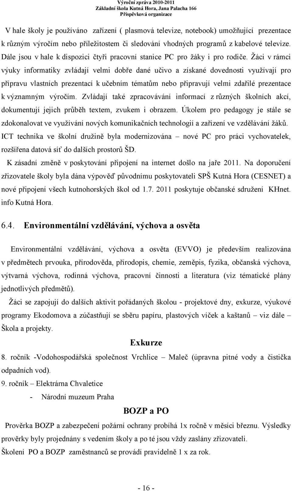 Žáci v rámci výuky informatiky zvládají velmi dobře dané učivo a získané dovednosti využívají pro přípravu vlastních prezentací k učebním tématům nebo připravují velmi zdařilé prezentace k významným