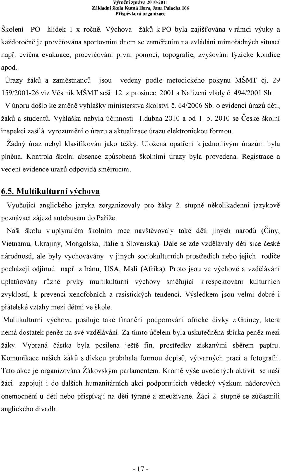 29 159/2001-26 viz Věstník MŠMT sešit 12. z prosince 2001 a Nařízení vlády č. 494/2001 Sb. V únoru došlo ke změně vyhlášky ministerstva školství č. 64/2006 Sb. o evidenci úrazů dětí, žáků a studentů.