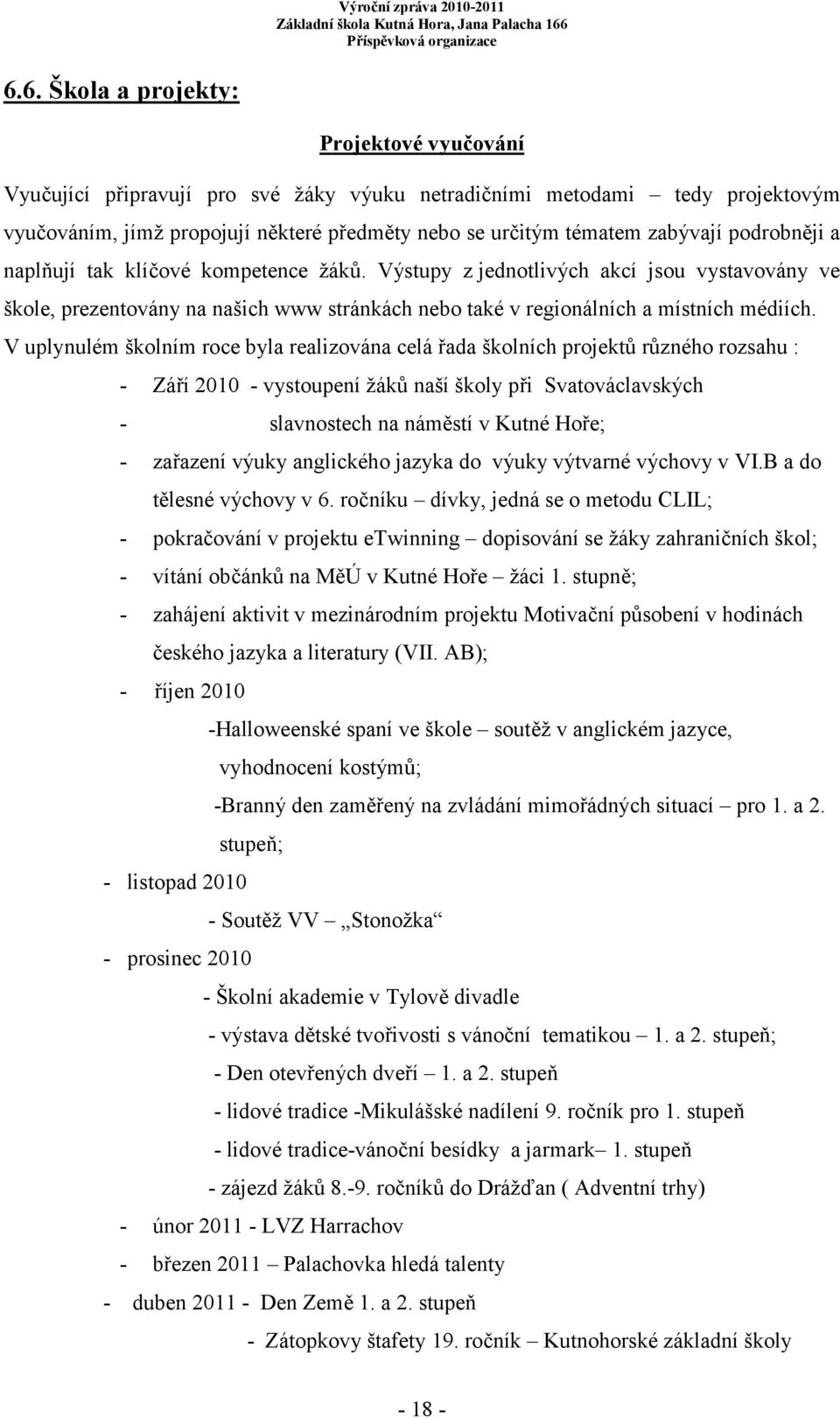 V uplynulém školním roce byla realizována celá řada školních projektů různého rozsahu : - Září 2010 - vystoupení žáků naší školy při Svatováclavských - slavnostech na náměstí v Kutné Hoře; - zařazení