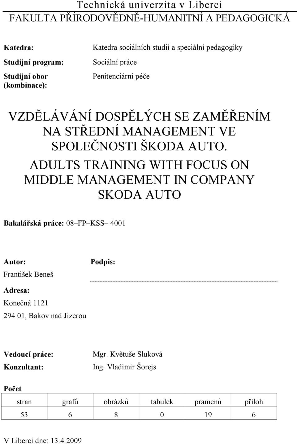 ADULTS TRAINING WITH FOCUS ON MIDDLE MANAGEMENT IN COMPANY SKODA AUTO Bakalářská práce: 08 FP KSS 4001 Autor: František Beneš Podpis: Adresa: Konečná 1121 294