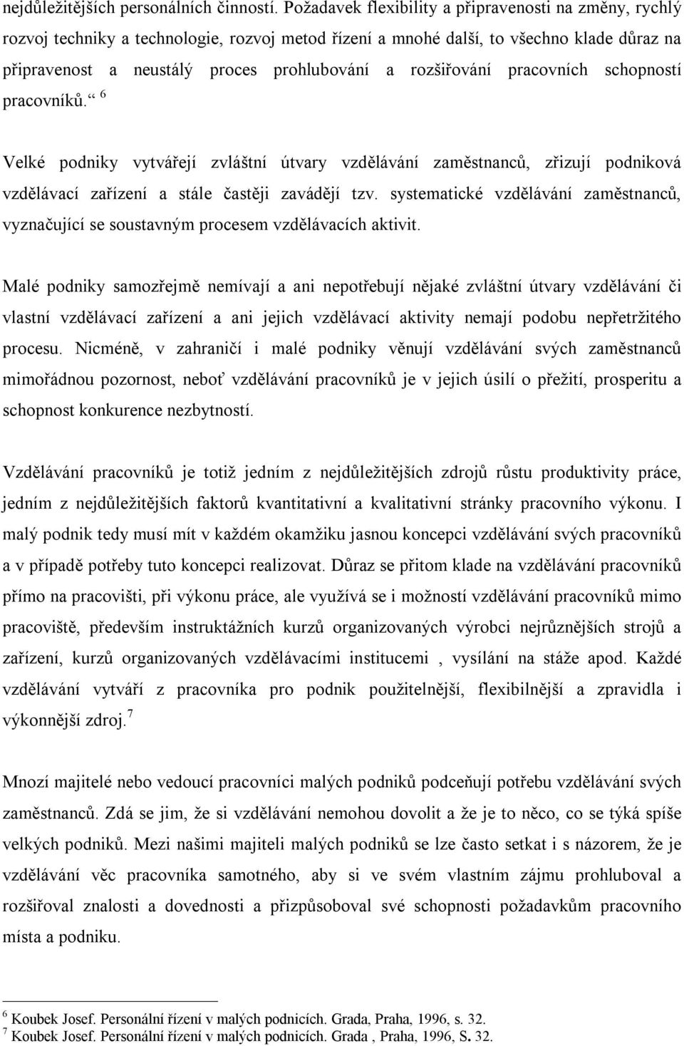 rozšiřování pracovních schopností pracovníků. 6 Velké podniky vytvářejí zvláštní útvary vzdělávání zaměstnanců, zřizují podniková vzdělávací zařízení a stále častěji zavádějí tzv.