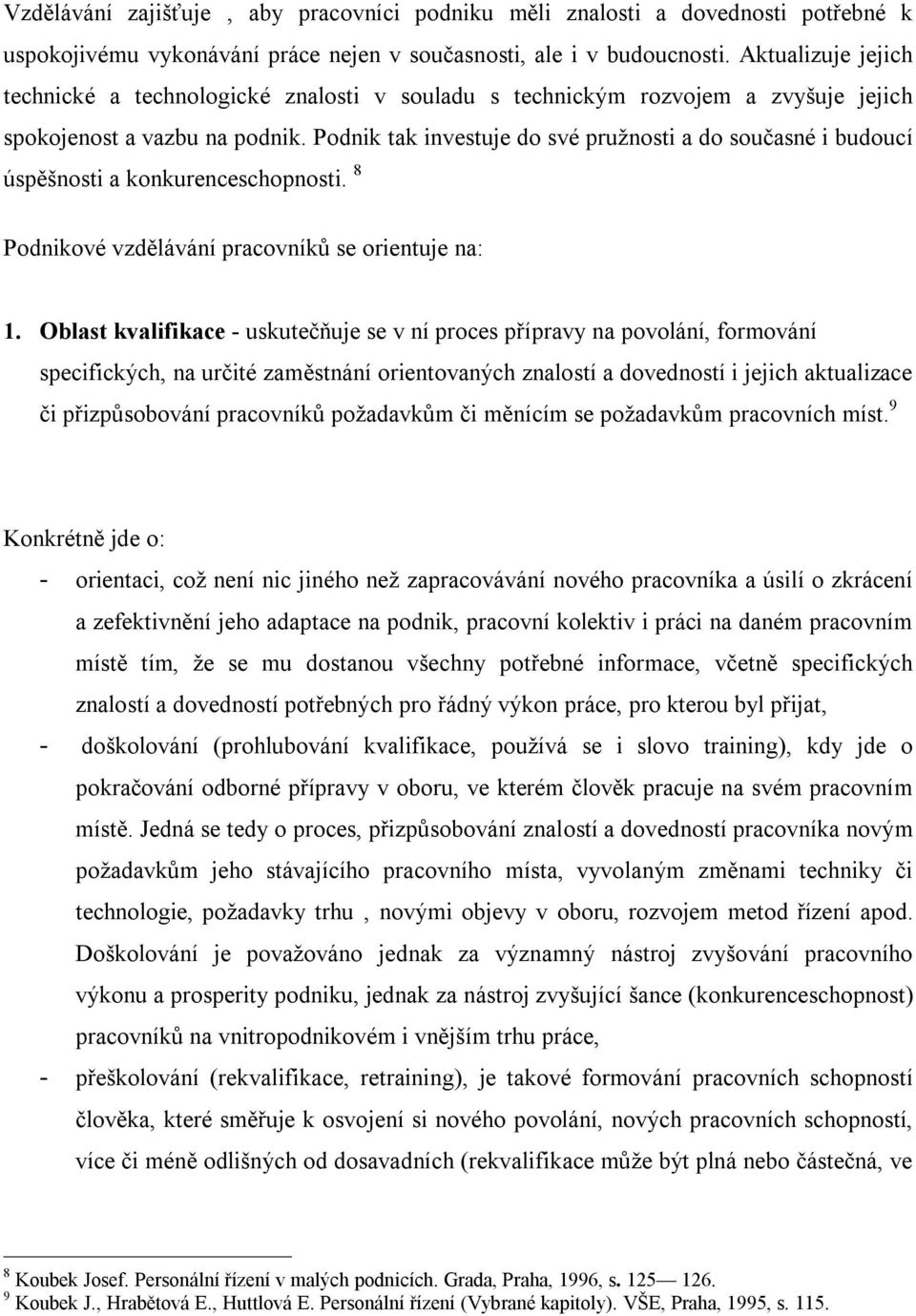 Podnik tak investuje do své pružnosti a do současné i budoucí úspěšnosti a konkurenceschopnosti. 8 Podnikové vzdělávání pracovníků se orientuje na: 1.