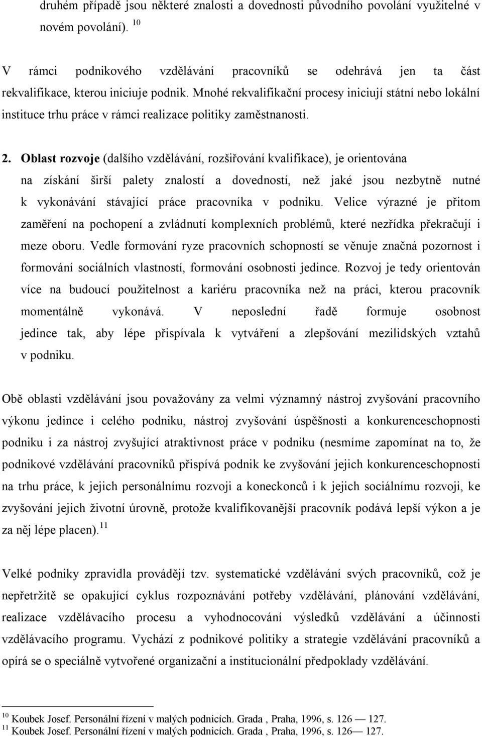 Mnohé rekvalifikační procesy iniciují státní nebo lokální instituce trhu práce v rámci realizace politiky zaměstnanosti. 2.