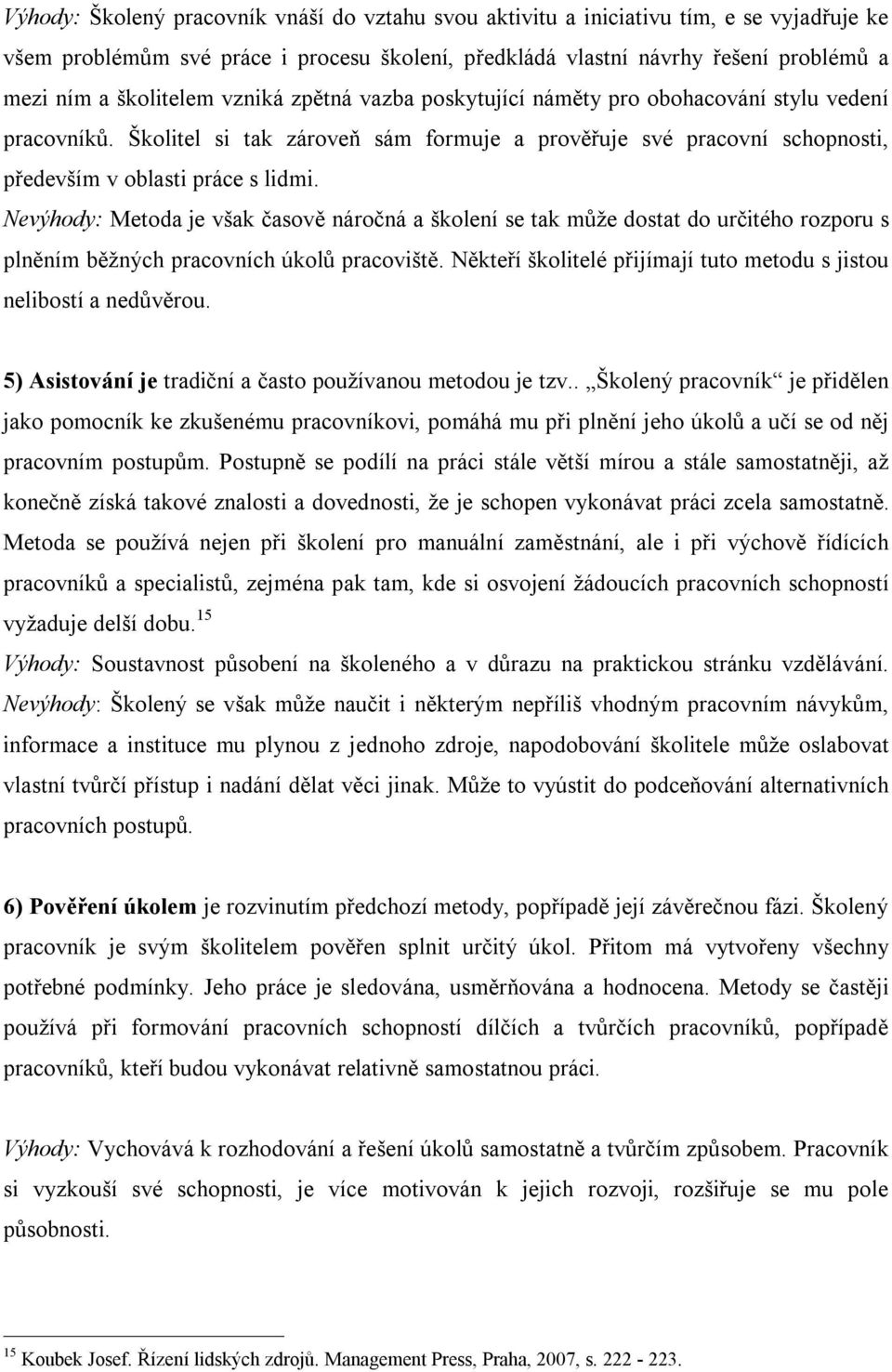 Nevýhody: Metoda je však časově náročná a školení se tak může dostat do určitého rozporu s plněním běžných pracovních úkolů pracoviště.