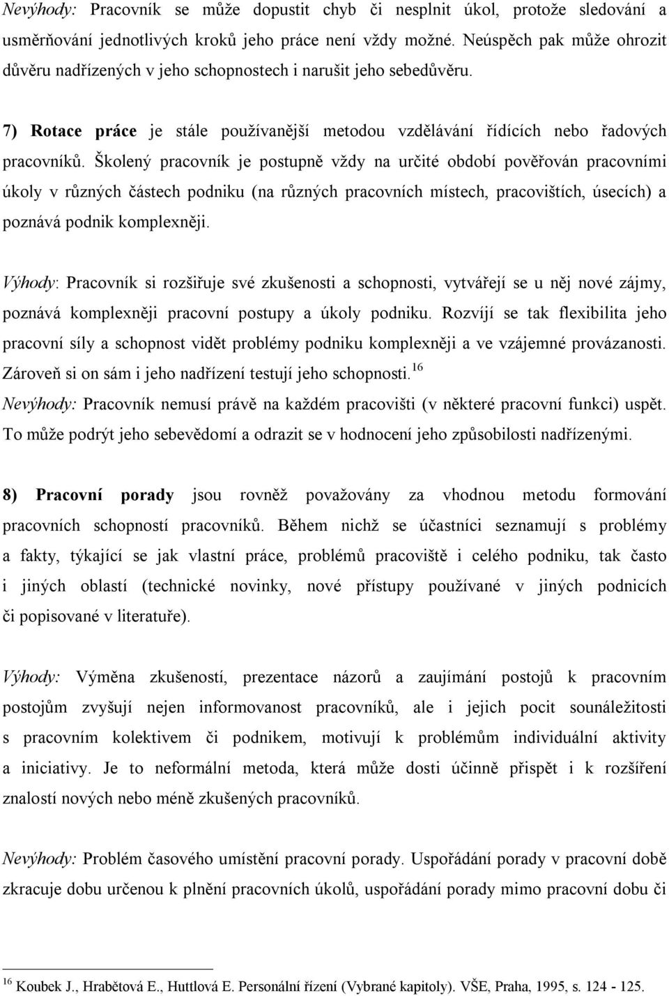 Školený pracovník je postupně vždy na určité období pověřován pracovními úkoly v různých částech podniku (na různých pracovních místech, pracovištích, úsecích) a poznává podnik komplexněji.