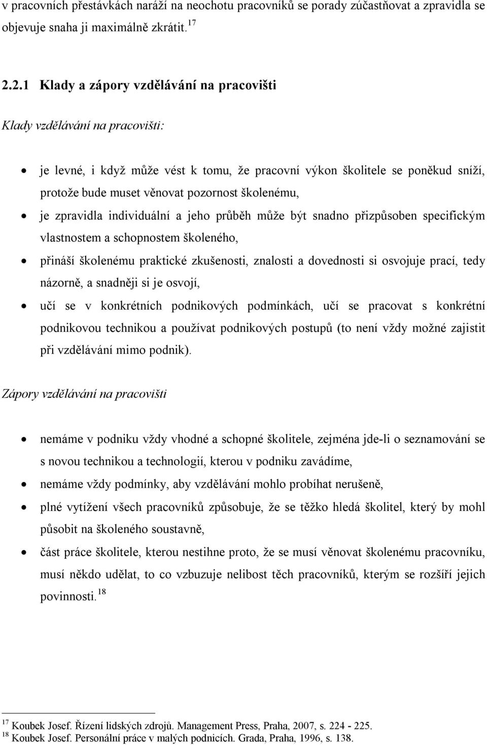 školenému, je zpravidla individuální a jeho průběh může být snadno přizpůsoben specifickým vlastnostem a schopnostem školeného, přináší školenému praktické zkušenosti, znalosti a dovednosti si