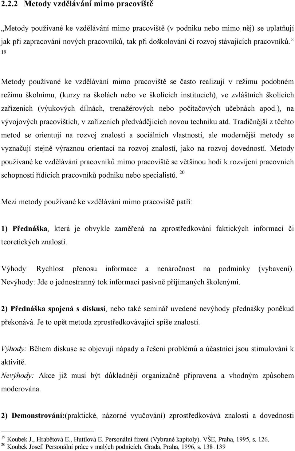 19 Metody používané ke vzdělávání mimo pracoviště se často realizují v režimu podobném režimu školnímu, (kurzy na školách nebo ve školících institucích), ve zvláštních školících zařízeních (výukových