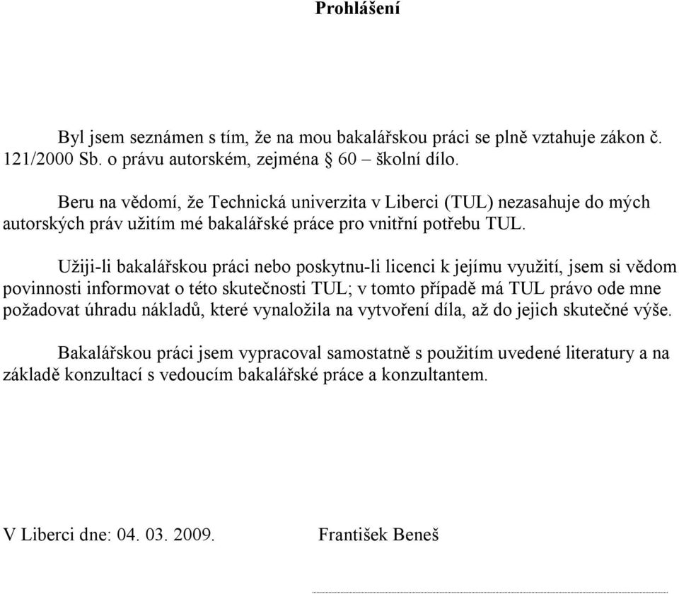 Užiji-li bakalářskou práci nebo poskytnu-li licenci k jejímu využití, jsem si vědom povinnosti informovat o této skutečnosti TUL; v tomto případě má TUL právo ode mne požadovat úhradu