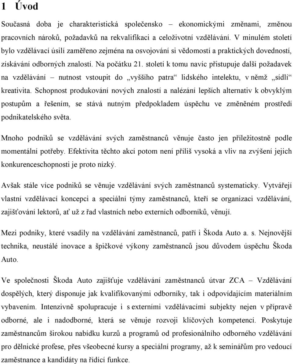 století k tomu navíc přistupuje další požadavek na vzdělávání nutnost vstoupit do vyššího patra lidského intelektu, v němž sídlí kreativita.