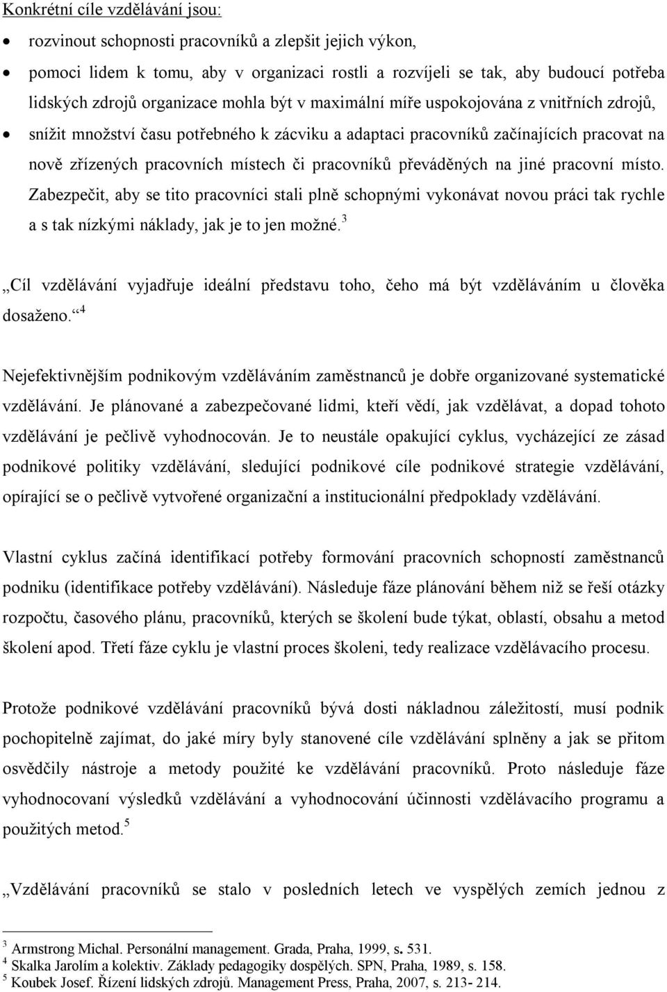 převáděných na jiné pracovní místo. Zabezpečit, aby se tito pracovníci stali plně schopnými vykonávat novou práci tak rychle a s tak nízkými náklady, jak je to jen možné.