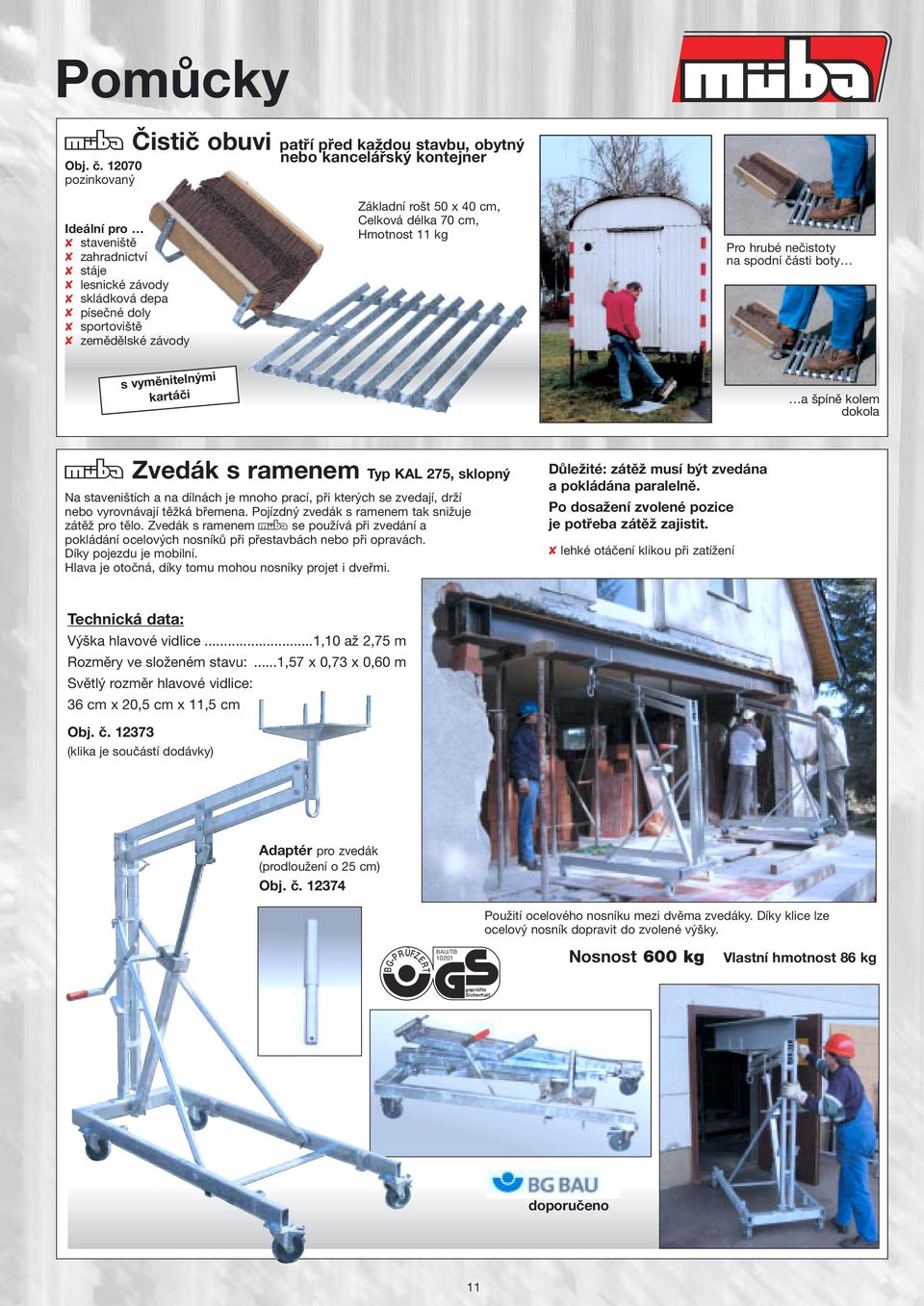 délka 70 cm, Hmotnost 11 kg Pro hrubé nečistoty na spodní části boty s vyměnitelnými kartáči a špíně kolem dokola MZvedák s ramenem Typ KAL 275, sklopný Na staveništích a na dílnách je mnoho prací,