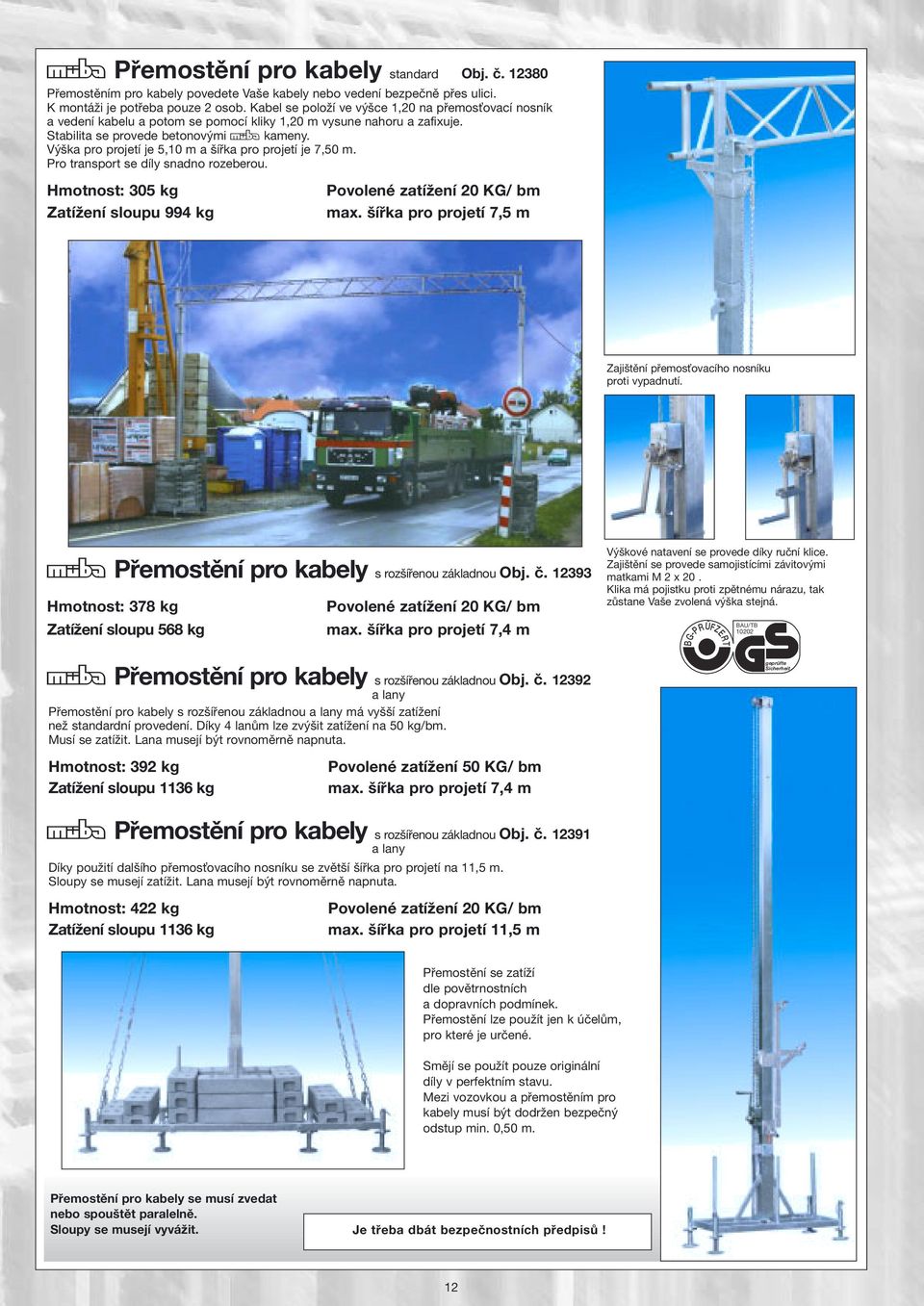 Výška pro projetí je 5,10 m a šířka pro projetí je 7,50 m. Pro transport se díly snadno rozeberou. Hmotnost: 305 kg Zatížení sloupu 994 kg Povolené zatížení 20 KG/ bm max.