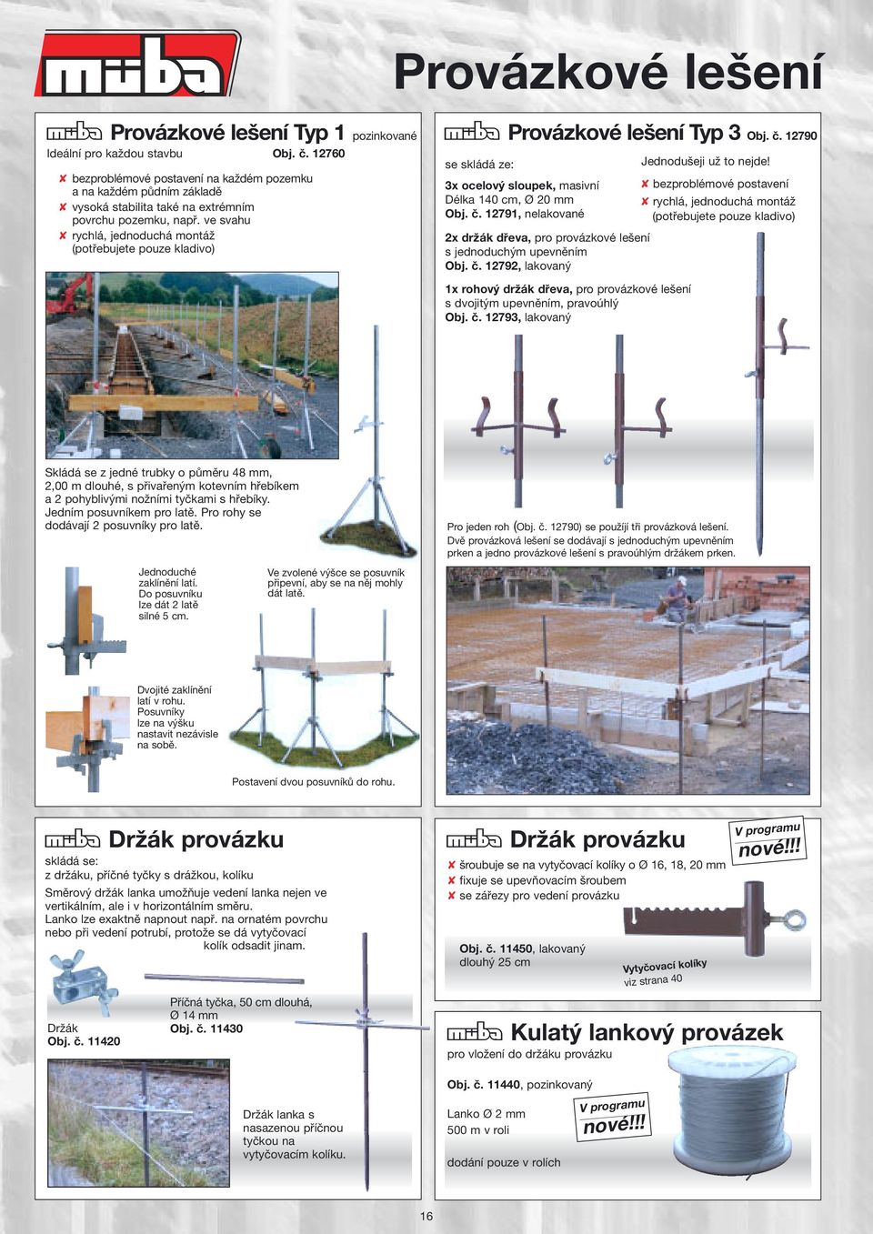ve svahu rychlá, jednoduchá montáž (potřebujete pouze kladivo) MProvázkové lešení Typ 3 Obj. č. 12790 se skládá ze: 3x ocelový sloupek, masivní Délka 140 cm, Ø 20 mm Obj. č. 12791, nelakované 2x držák dřeva, pro provázkové lešení s jednoduchým upevněním Obj.