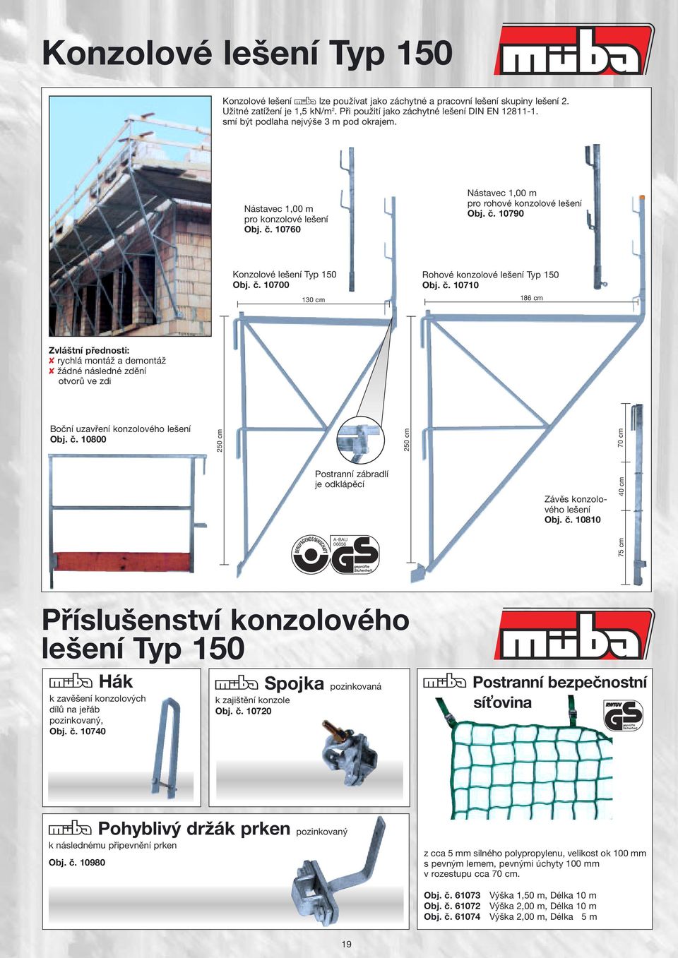 č. 10700 Rohové konzolové lešení Typ 150 Obj. č. 10710 130 cm 186 cm Zvláštní přednosti: rychlá montáž a demontáž žádné následné zdění otvorů ve zdi Boční uzavření konzolového lešení Obj. č. 10800 250 cm 250 cm 70 cm Postranní zábradlí je odklápěcí A-BAU 06056 Závěs konzolového lešení Obj.