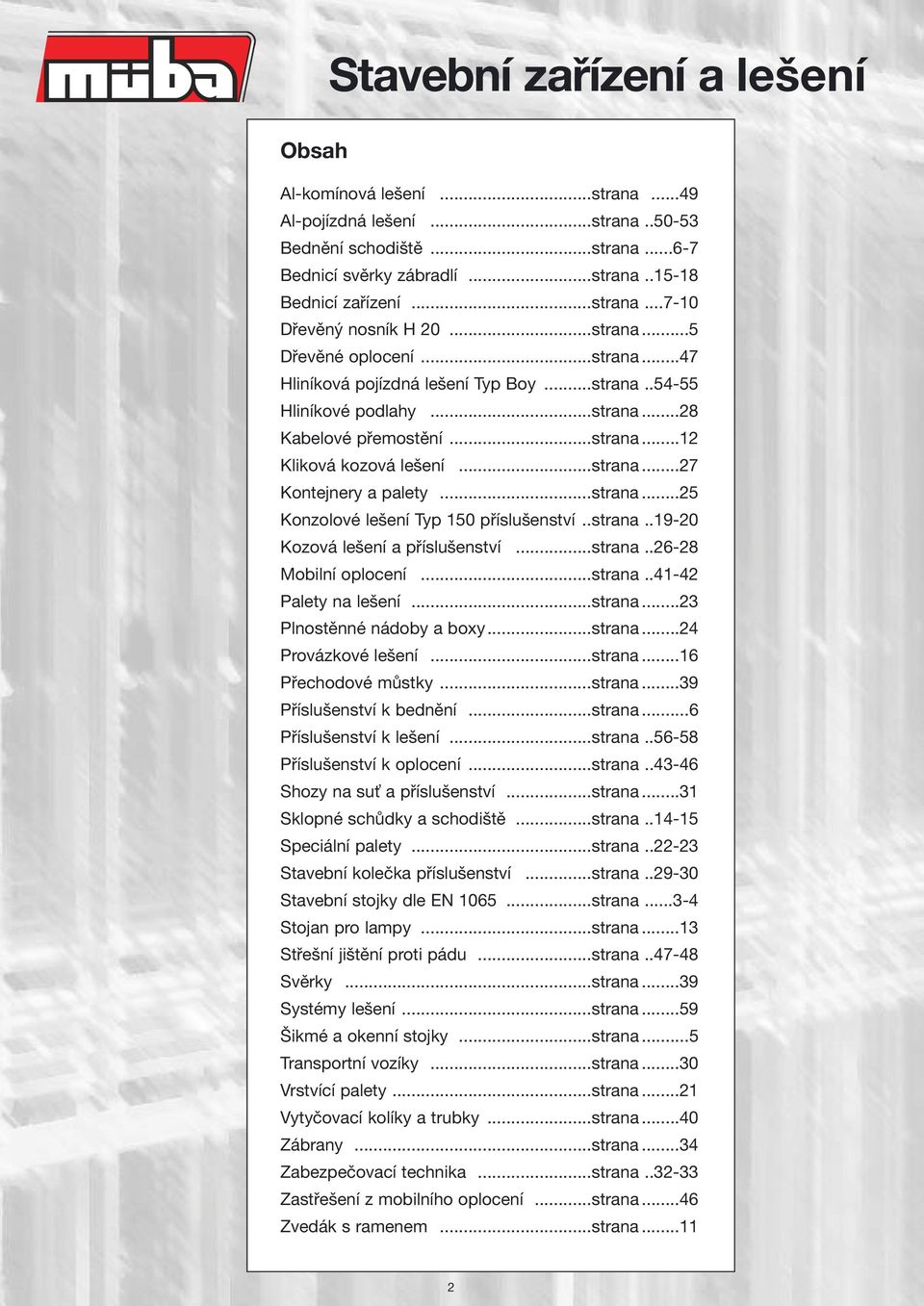 ..strana...25 Konzolové lešení Typ 150 příslušenství..strana..19-20 Kozová lešení a příslušenství...strana..26-28 Mobilní oplocení...strana..41-42 Palety na lešení...strana...23 Plnostěnné nádoby a boxy.