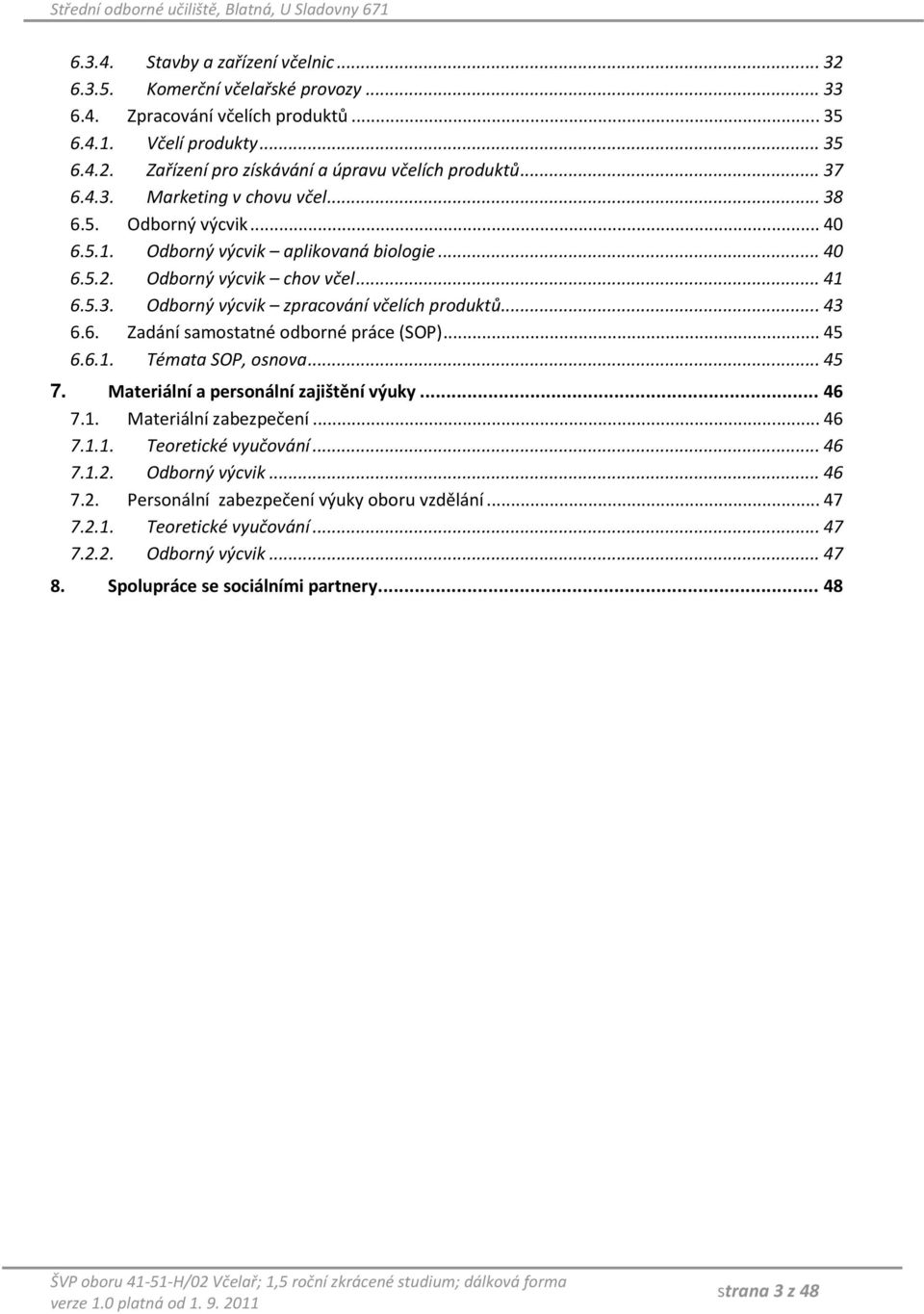 .. 43 6.6. Zadání samostatné odborné práce (SOP)... 45 6.6.1. Témata SOP, osnova... 45 7. Materiální a personální zajištění výuky... 46 7.1. Materiální zabezpečení... 46 7.1.1. Teoretické vyučování.