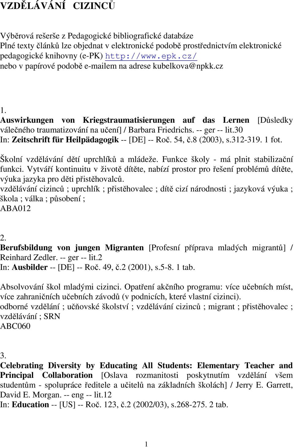 -- ger -- lit.30 In: Zeitschrift für Heilpädagogik -- [DE] -- Roč. 54, č.8 (2003), s.312-319. 1 fot. Školní vzdělávání dětí uprchlíků a mládeže. Funkce školy - má plnit stabilizační funkci.