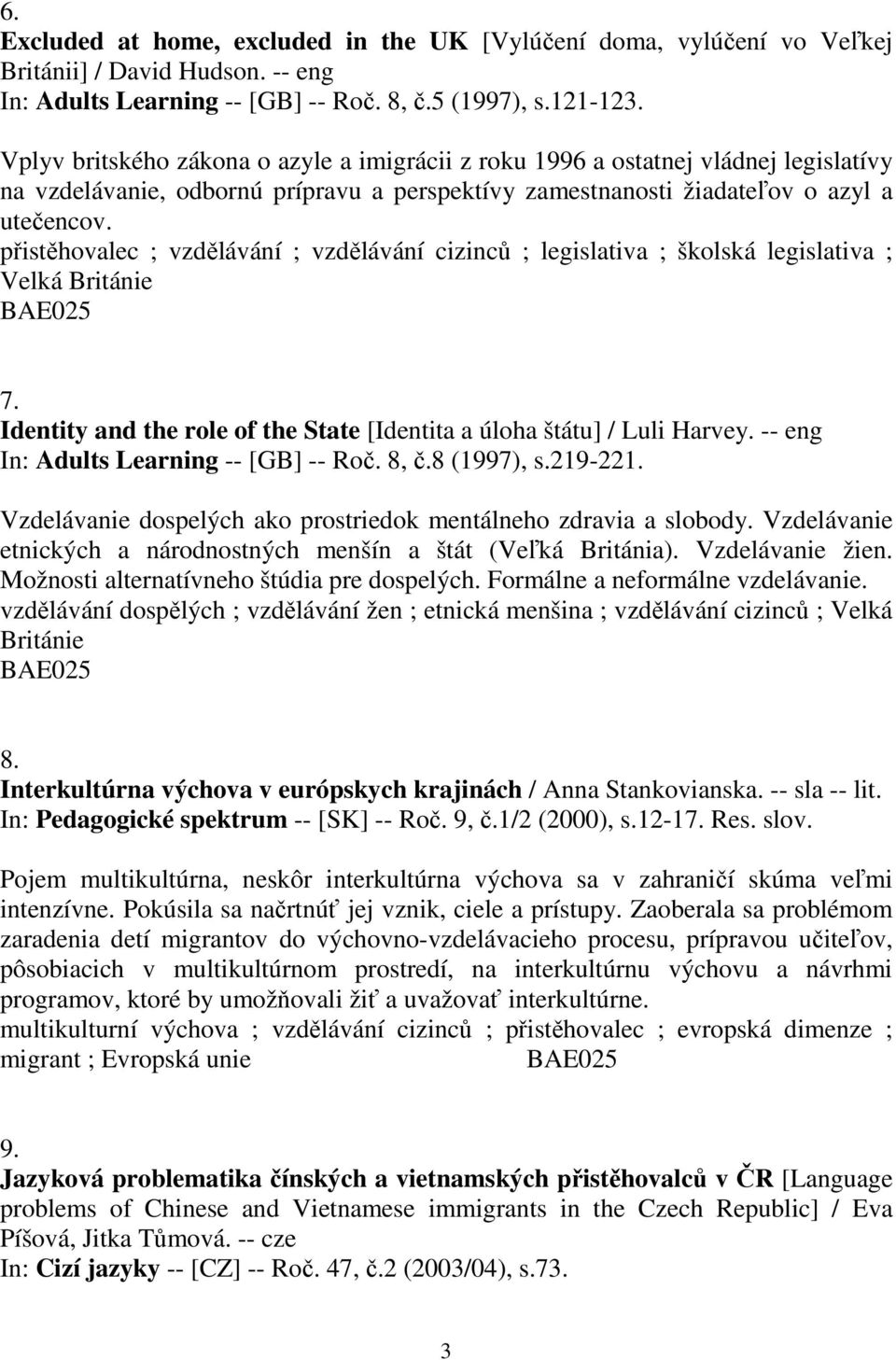 přistěhovalec ; vzdělávání ; vzdělávání cizinců ; legislativa ; školská legislativa ; Velká Británie 7. Identity and the role of the State [Identita a úloha štátu] / Luli Harvey.